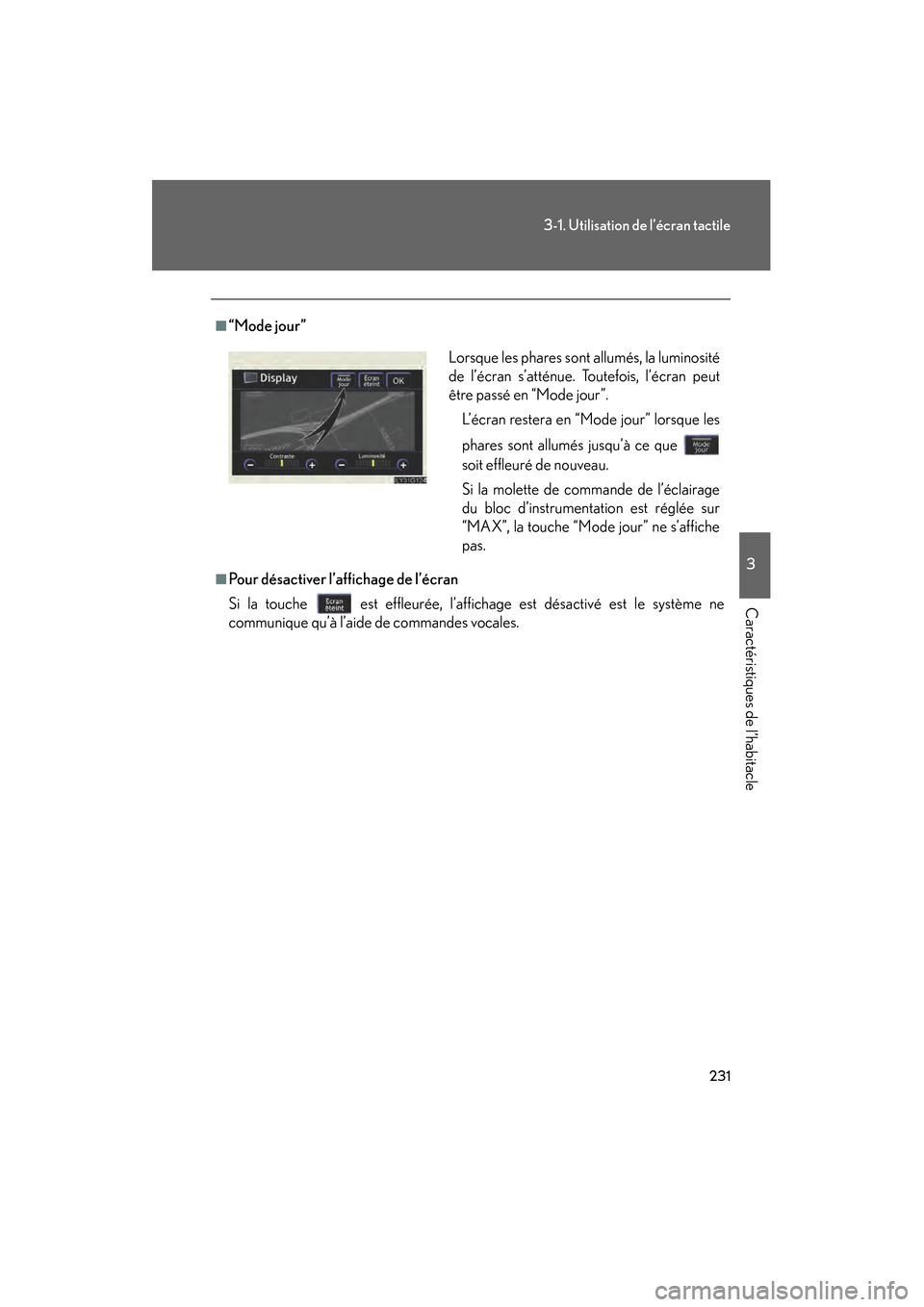 Lexus GS450h 2008  Manuel du propriétaire (in French) 231
3-1. Utilisation de l’écran tactile
3
Caractéristiques de l’habitacle
GS_HV_D
November 27, 2009 11:16 am
■“Mode jour”
■Pour désactiver l’affichage de l’écran
Si la touche   est