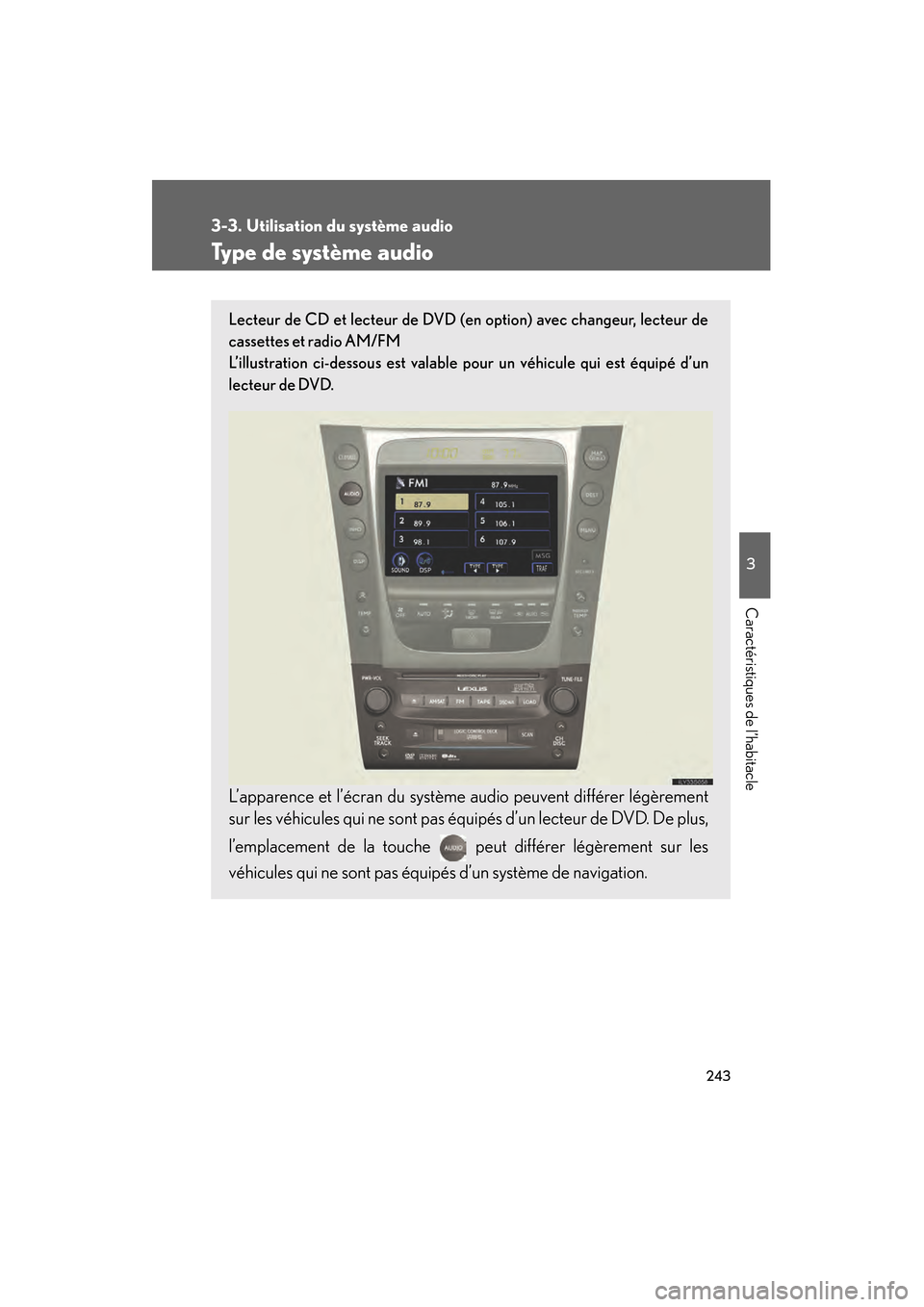 Lexus GS450h 2008  Manuel du propriétaire (in French) 243
3
Caractéristiques de l’habitacle
GS_HV_D
November 27, 2009 11:16 am
3-3. Utilisation du système audio
Type de système audio
Lecteur de CD et lecteur de DVD (en option) avec changeur, lecteur