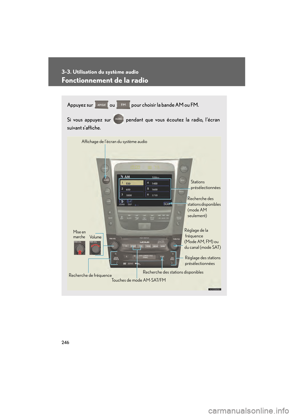 Lexus GS450h 2008  Manuel du propriétaire (in French) 246
3-3. Utilisation du système audio
GS_HV_D
November 27, 2009 11:16 am
Fonctionnement de la radio
Appuyez sur   ou   pour choisir la bande AM ou FM.
Si vous appuyez sur   pendant que vous écoutez 