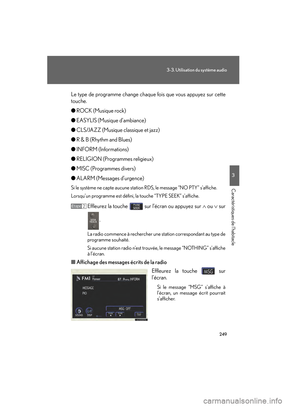 Lexus GS450h 2008  Manuel du propriétaire (in French) 249
3-3. Utilisation du système audio
3
Caractéristiques de l’habitacle
GS_HV_D
November 27, 2009 11:16 am
Le type de programme change chaque fois que vous appuyez sur cette
touche.
●ROCK (Musiq