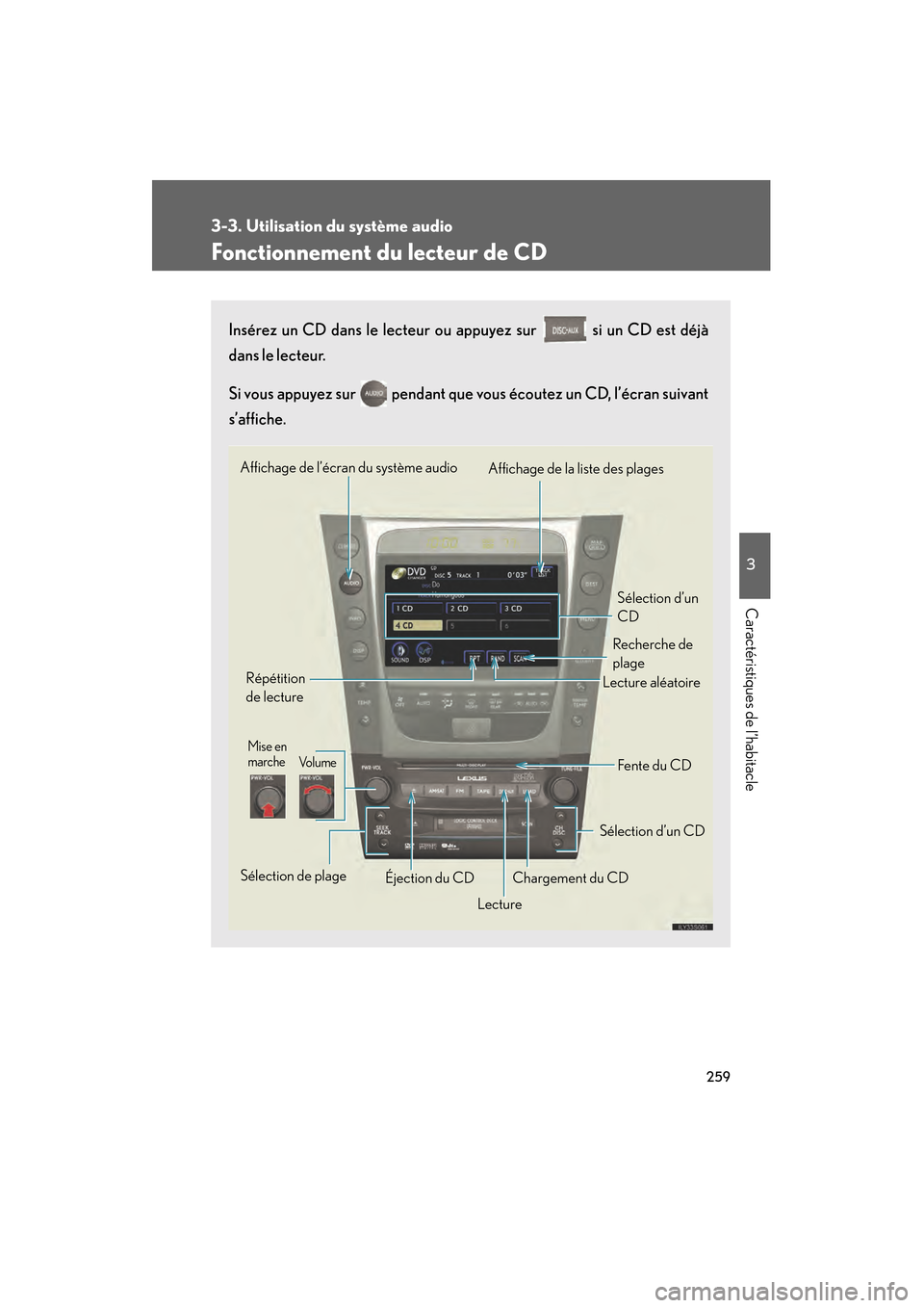 Lexus GS450h 2008  Manuel du propriétaire (in French) 259
3-3. Utilisation du système audio
3
Caractéristiques de l’habitacle
GS_HV_D
November 27, 2009 11:16 am
Fonctionnement du lecteur de CD
Insérez un CD dans le lecteur ou appuyez sur   si un CD 