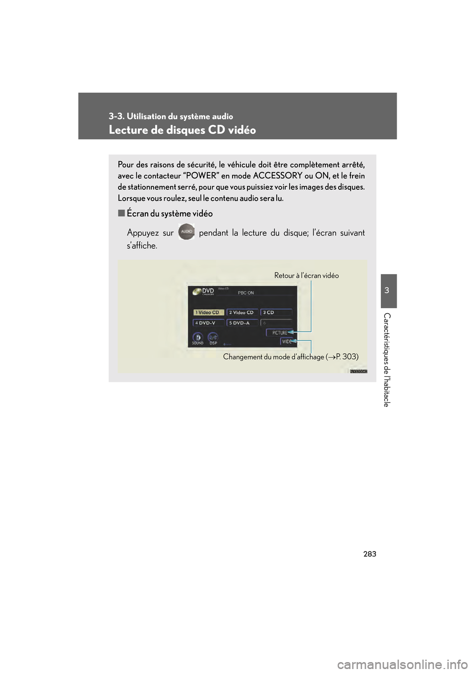 Lexus GS450h 2008  Manuel du propriétaire (in French) 283
3-3. Utilisation du système audio
3
Caractéristiques de l’habitacle
GS_HV_D
November 27, 2009 11:16 am
Lecture de disques CD vidéo
Pour des raisons de sécurité, le véhicule doit être comp