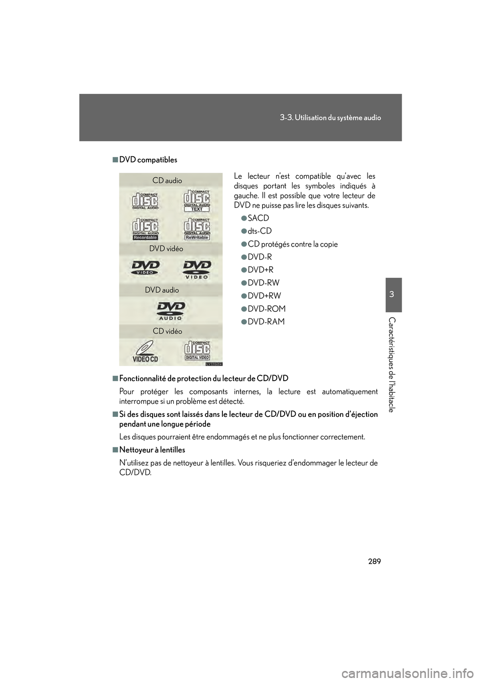 Lexus GS450h 2008  Manuel du propriétaire (in French) 289
3-3. Utilisation du système audio
3
Caractéristiques de l’habitacle
GS_HV_D
November 27, 2009 11:16 am
■DVD compatibles
■Fonctionnalité de protection du lecteur de CD/DVD
Pour protéger l