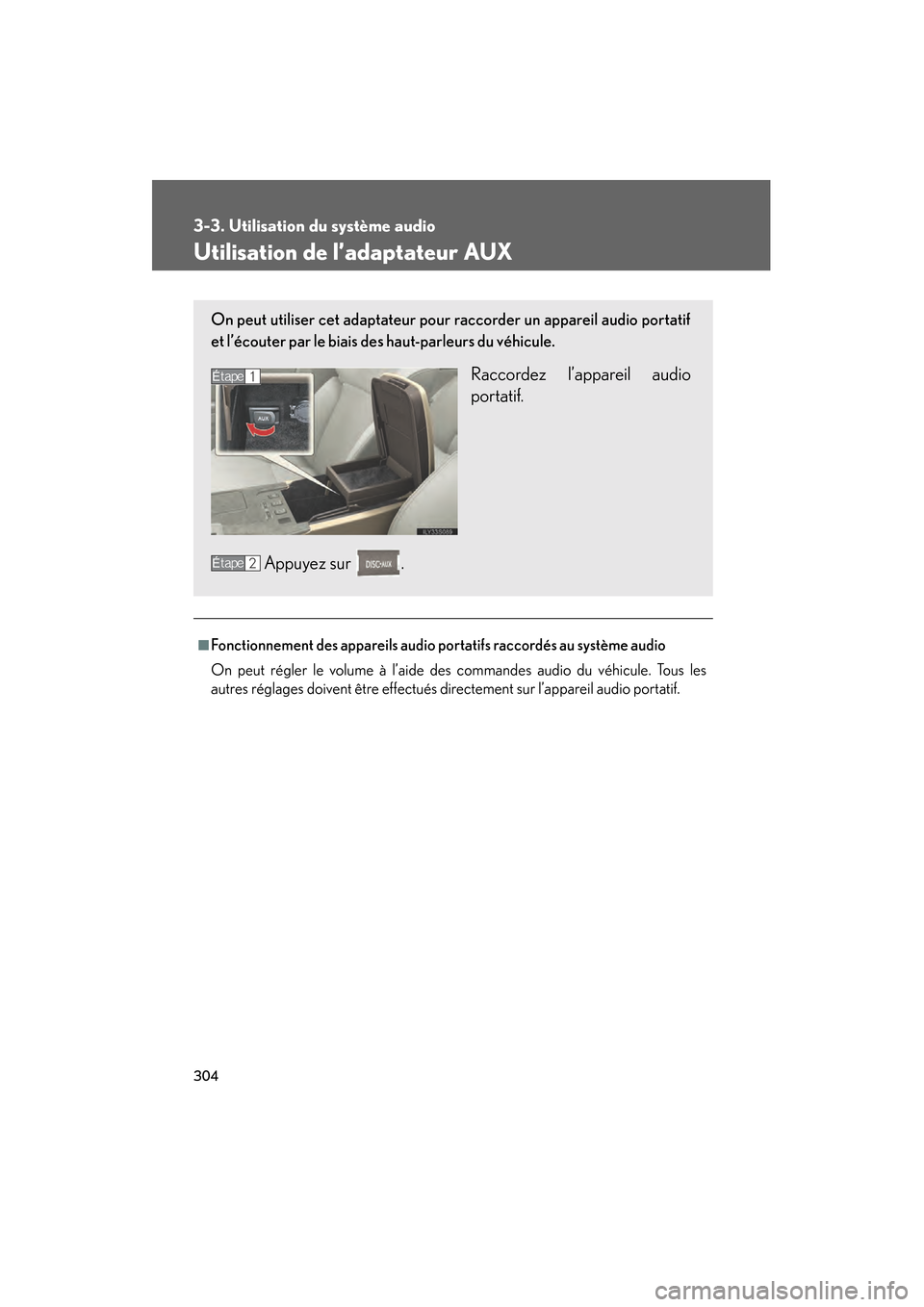 Lexus GS450h 2008  Manuel du propriétaire (in French) 304
3-3. Utilisation du système audio
GS_HV_D
November 27, 2009 11:16 am
Utilisation de l’adaptateur AUX
■Fonctionnement des appareils audio portatifs raccordés au système audio
On peut régler