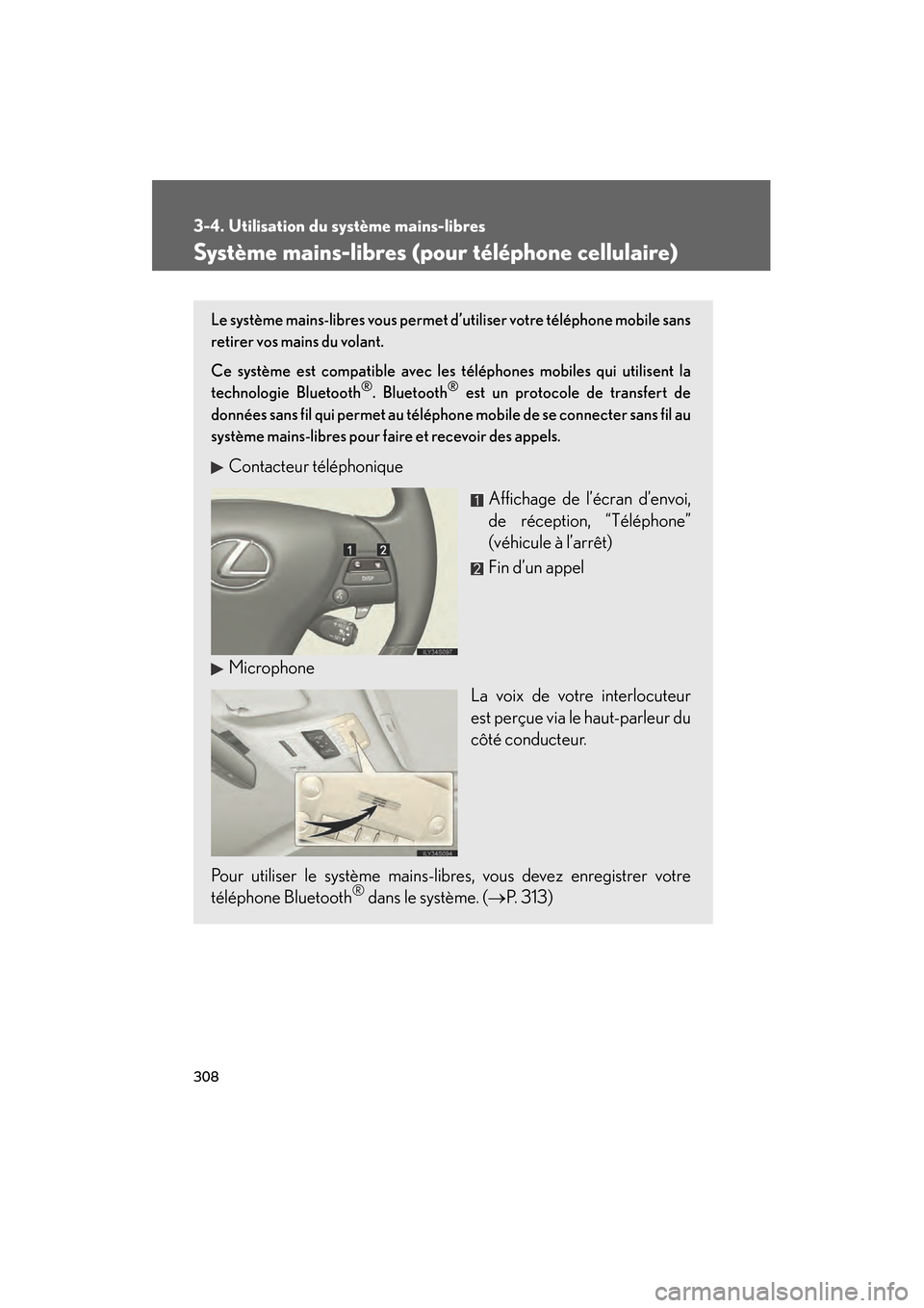 Lexus GS450h 2008  Manuel du propriétaire (in French) 308
GS_HV_D
November 27, 2009 11:16 am
3-4. Utilisation du système mains-libres
Système mains-libres (pour téléphone cellulaire)
Le système mains-libres vous permet d’utiliser votre téléphone