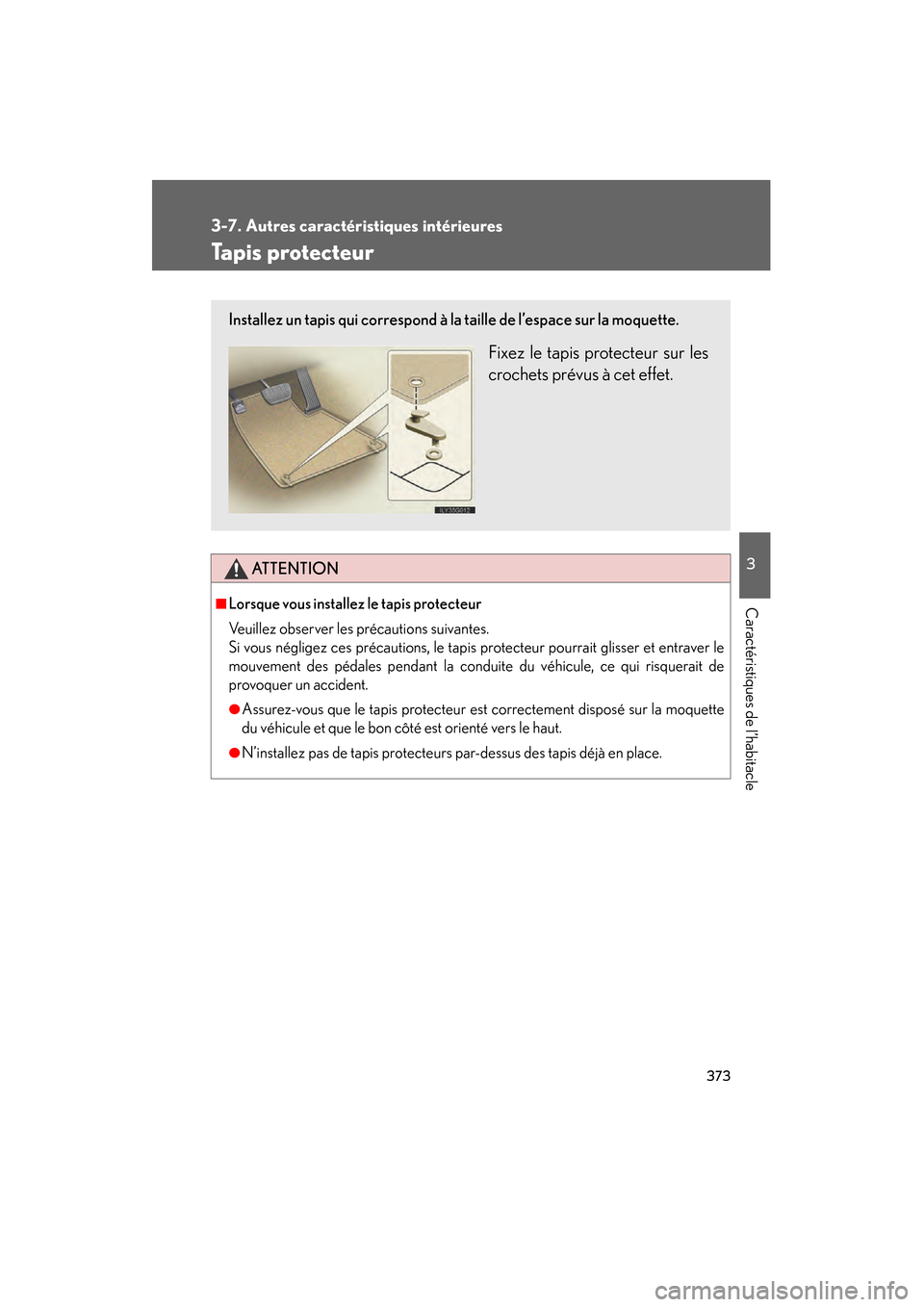 Lexus GS450h 2008 Manuel du propriétaire (in French) 373
3-7. Autres caractéristiques intérieures
3
Caractéristiques de l’habitacle
GS_HV_D
November 27, 2009 11:16 am
Tapis protecteur
ATTENTION
■Lorsque vous installez le tapis protecteur
Veuillez Lexus GS450h 2008 Manuel du propriétaire (in French) 373
3-7. Autres caractéristiques intérieures
3
Caractéristiques de l’habitacle
GS_HV_D
November 27, 2009 11:16 am
Tapis protecteur
ATTENTION
■Lorsque vous installez le tapis protecteur
Veuillez
