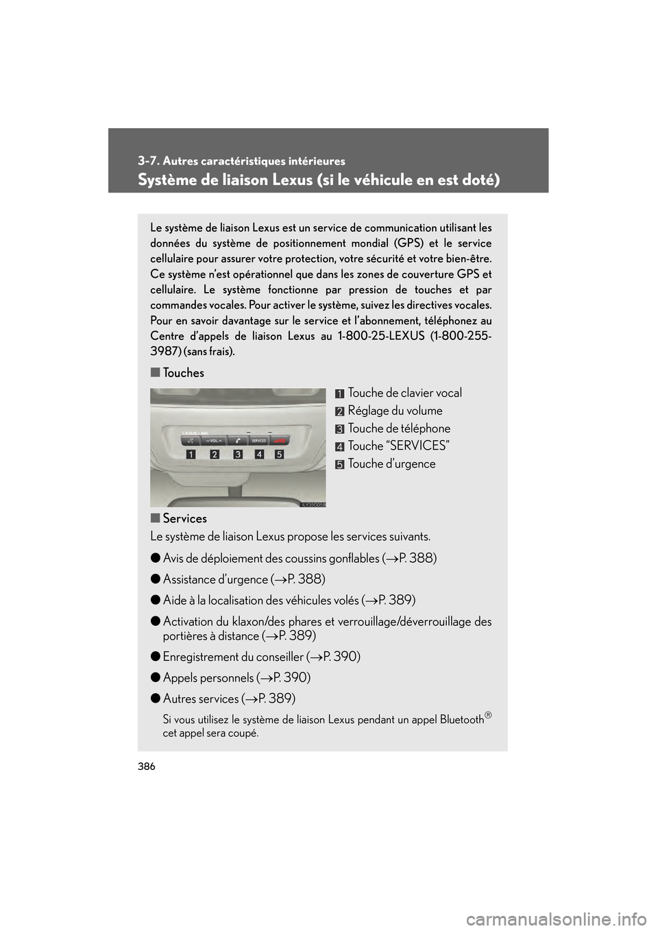 Lexus GS450h 2008  Manuel du propriétaire (in French) 386
3-7. Autres caractéristiques intérieures
GS_HV_D
November 27, 2009 11:16 am
Système de liaison Lexus (si le véhicule en est doté)
Le système de liaison Lexus est un service de communication 