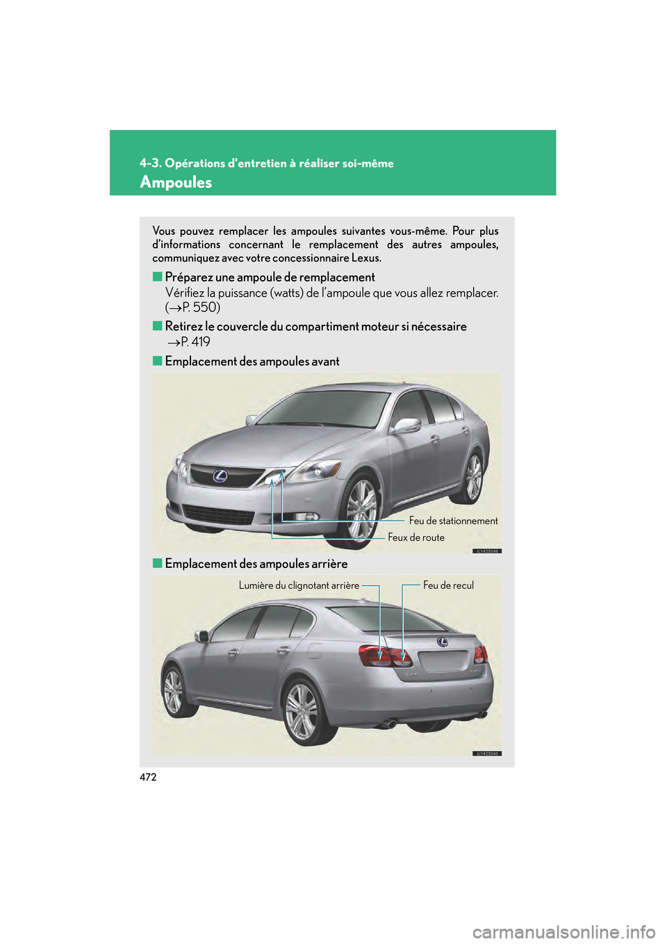 Lexus GS450h 2008 Manuel du propriétaire (in French) 472
4-3. Opérations d’entretien à réaliser soi-même
GS_HV_D
November 27, 2009 11:16 am
Ampoules
Vous pouvez remplacer les ampoules suivantes vous-même. Pour plus
d’informations concernant le Lexus GS450h 2008 Manuel du propriétaire (in French) 472
4-3. Opérations d’entretien à réaliser soi-même
GS_HV_D
November 27, 2009 11:16 am
Ampoules
Vous pouvez remplacer les ampoules suivantes vous-même. Pour plus
d’informations concernant le