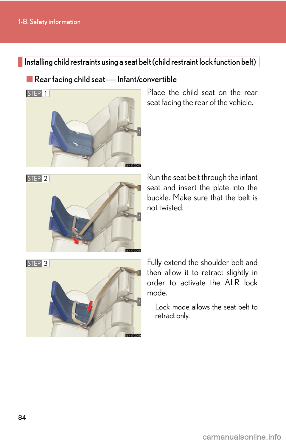 Lexus GS450h 2007  Do-it-yourself maintenance / LEXUS 2007 GS450H THROUGH JUNE 2006 PROD. OWNERS MANUAL (OM30727U) 84
1-8. Safety information
Installing child restraints using a seat belt (child restraint lock function belt)
■Rear facing child seat  Infant/convertible
Place the child seat on the rear 
seat