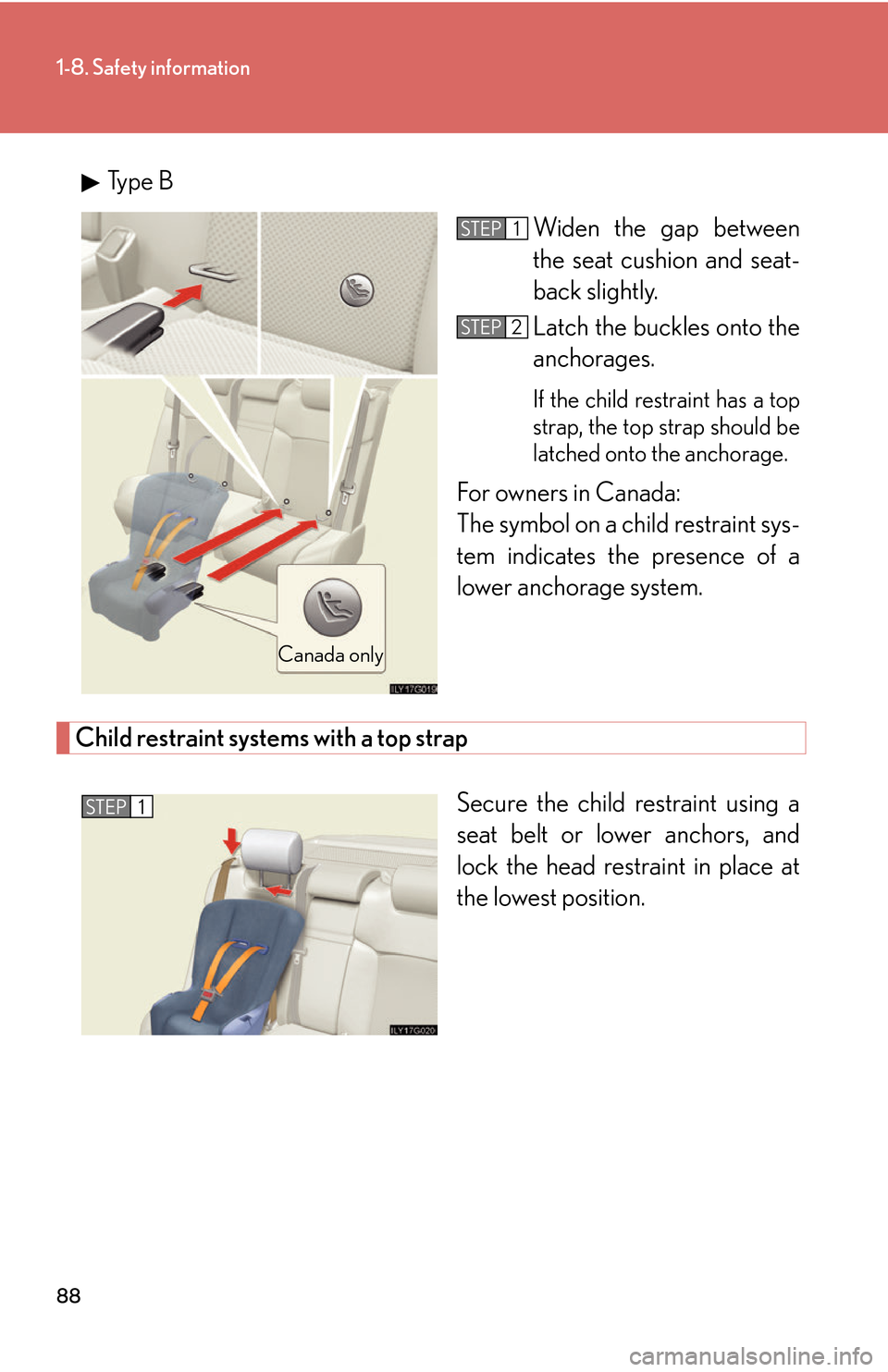 Lexus GS450h 2007 Do-it-yourself maintenance / LEXUS 2007 GS450H THROUGH JUNE 2006 PROD. OWNERS MANUAL (OM30727U) 88
1-8. Safety information
Type BWiden the gap between
the seat cushion and seat-
back slightly.
Latch the buckles onto the
anchorages.
If the child restraint has a top
strap, the top strap should Lexus GS450h 2007 Do-it-yourself maintenance / LEXUS 2007 GS450H THROUGH JUNE 2006 PROD. OWNERS MANUAL (OM30727U) 88
1-8. Safety information
Type BWiden the gap between
the seat cushion and seat-
back slightly.
Latch the buckles onto the
anchorages.
If the child restraint has a top
strap, the top strap should