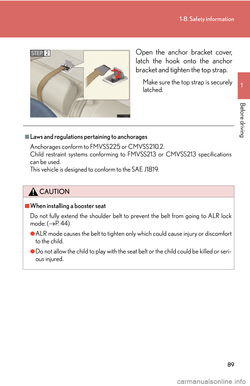 Lexus GS450h 2007 Do-it-yourself maintenance / LEXUS 2007 GS450H THROUGH JUNE 2006 PROD. OWNERS MANUAL (OM30727U) 89
1-8. Safety information
1
Before driving
Open the anchor bracket cover,
latch the hook onto the anchor
bracket and tighten the top strap.
Make sure the top strap is securely
latched.
STEP2
■ Lexus GS450h 2007 Do-it-yourself maintenance / LEXUS 2007 GS450H THROUGH JUNE 2006 PROD. OWNERS MANUAL (OM30727U) 89
1-8. Safety information
1
Before driving
Open the anchor bracket cover,
latch the hook onto the anchor
bracket and tighten the top strap.
Make sure the top strap is securely
latched.
STEP2
■
