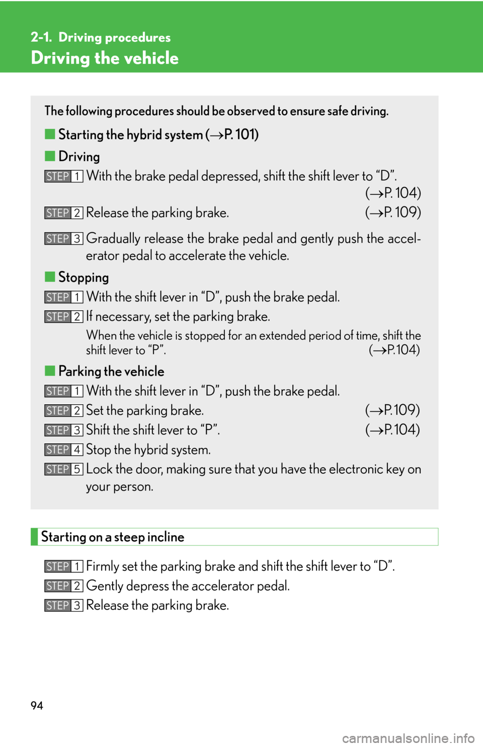 Lexus GS450h 2007 Do-it-yourself maintenance / LEXUS 2007 GS450H THROUGH JUNE 2006 PROD. OWNERS MANUAL (OM30727U) 94
2-1. Driving procedures
Driving the vehicle
Starting on a steep incline
Firmly set the parking brake and shift the shift lever to “D”.
Gently depress the accelerator pedal.
Release the parkin Lexus GS450h 2007 Do-it-yourself maintenance / LEXUS 2007 GS450H THROUGH JUNE 2006 PROD. OWNERS MANUAL (OM30727U) 94
2-1. Driving procedures
Driving the vehicle
Starting on a steep incline
Firmly set the parking brake and shift the shift lever to “D”.
Gently depress the accelerator pedal.
Release the parkin