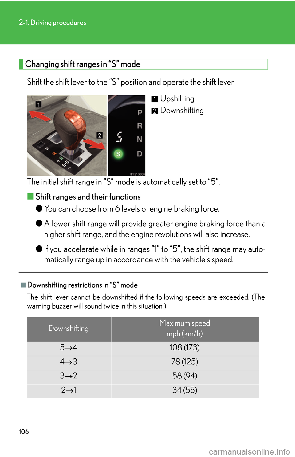 Lexus GS450h 2007  Do-it-yourself maintenance / LEXUS 2007 GS450H THROUGH JUNE 2006 PROD. OWNERS MANUAL (OM30727U) 106
2-1. Driving procedures
Changing shift ranges in “S” mode
Shift the shift lever to the “S” position and operate the shift lever.Upshifting
Downshifting
The initial shift range in “S” m