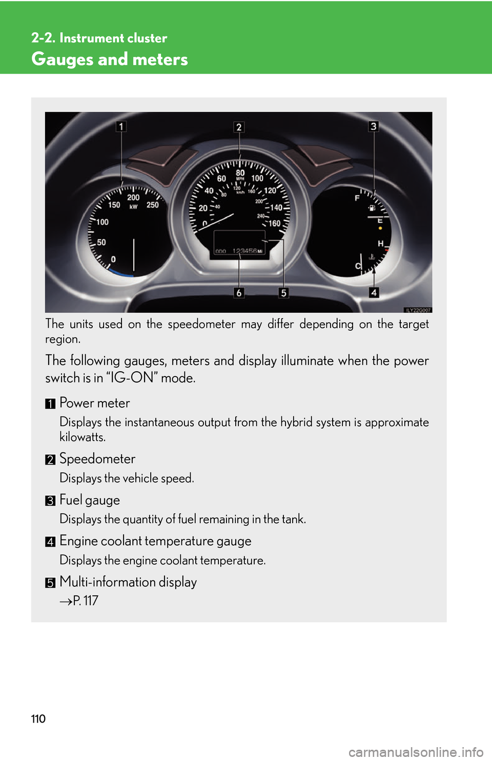 Lexus GS450h 2007  Do-it-yourself maintenance / LEXUS 2007 GS450H THROUGH JUNE 2006 PROD. OWNERS MANUAL (OM30727U) 110
2-2. Instrument cluster
Gauges and meters
The units used on the speedometer may differ depending on the target 
region.
 
The following gauges, meters and display illuminate when the power 
switch