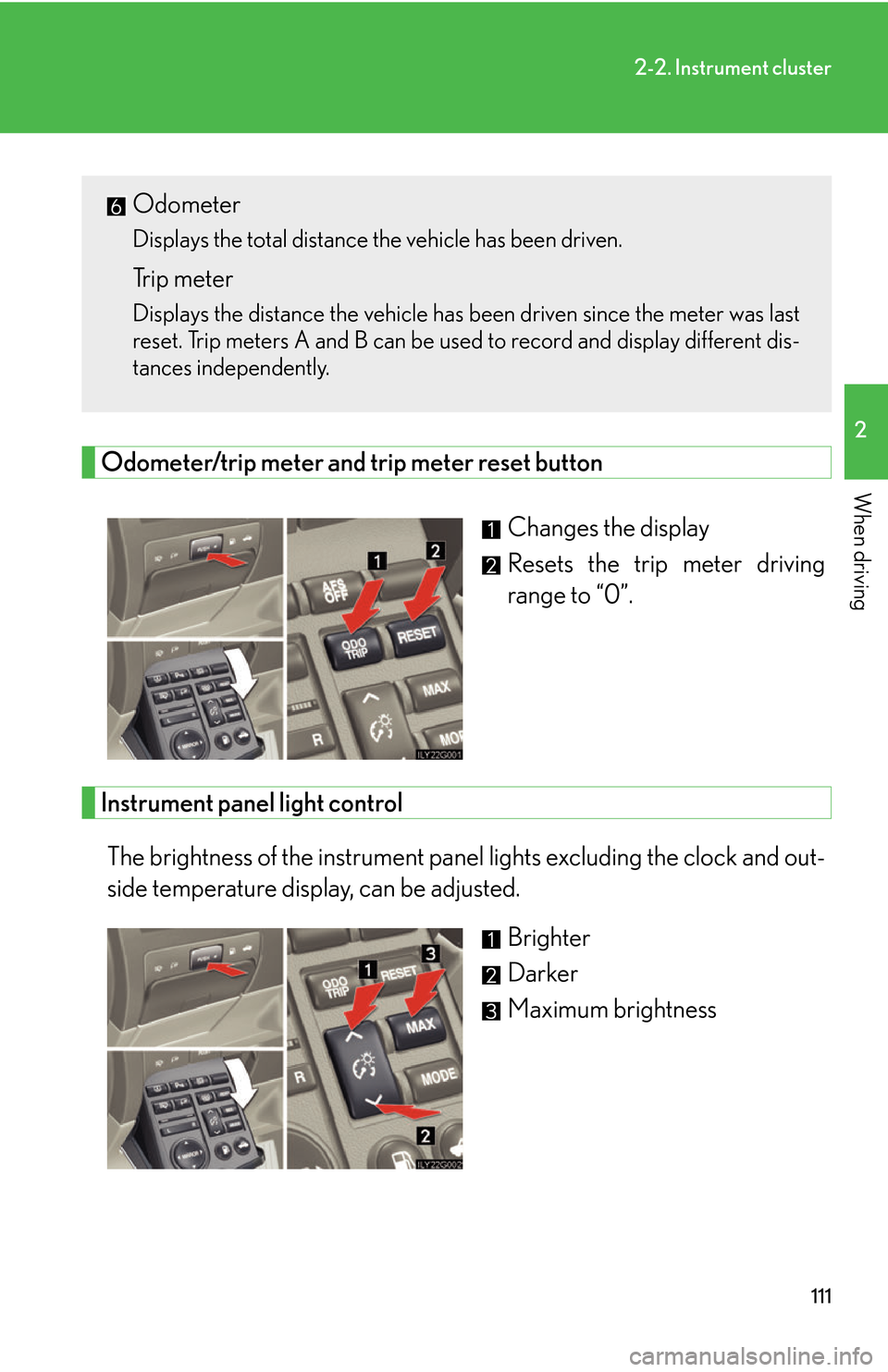 Lexus GS450h 2007  Do-it-yourself maintenance / LEXUS 2007 GS450H THROUGH JUNE 2006 PROD. OWNERS MANUAL (OM30727U) 111
2-2. Instrument cluster
2
When drivingOdometer/trip meter and trip meter reset button
Changes the display
Resets the trip meter driving 
range to “0”.
Instrument panel light control
The bright