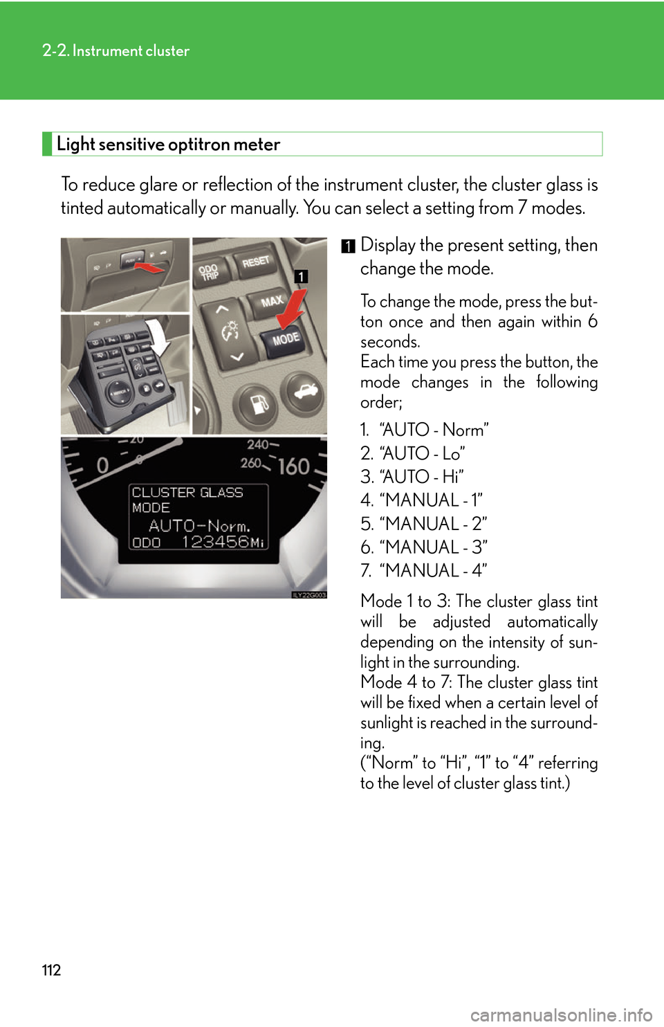 Lexus GS450h 2007  Do-it-yourself maintenance / LEXUS 2007 GS450H THROUGH JUNE 2006 PROD. OWNERS MANUAL (OM30727U) 112
2-2. Instrument cluster
Light sensitive optitron meter
To reduce glare or reflection of the instrument cluster, the cluster glass is 
tinted automatically or manually. You can select a setting fro
