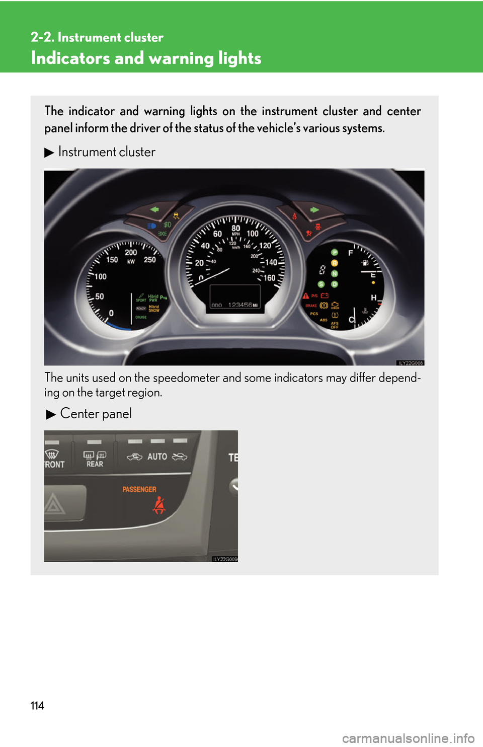 Lexus GS450h 2007  Do-it-yourself maintenance / LEXUS 2007 GS450H THROUGH JUNE 2006 PROD. OWNERS MANUAL (OM30727U) 114
2-2. Instrument cluster
Indicators and warning lights
The indicator and warning lights on the instrument cluster and center 
panel inform the driver of the status of the vehicle’s various system