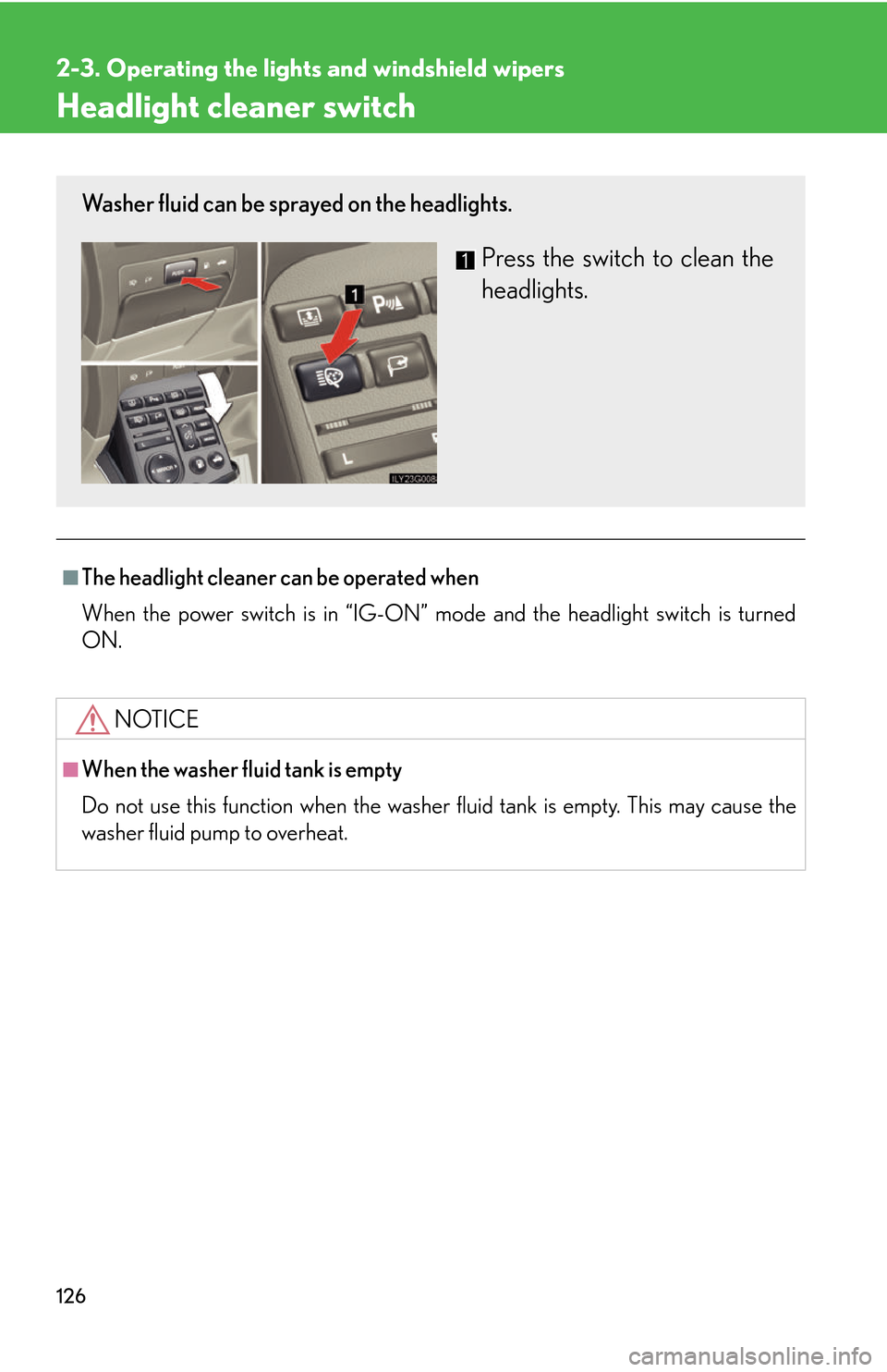 Lexus GS450h 2007 Do-it-yourself maintenance / LEXUS 2007 GS450H THROUGH JUNE 2006 PROD. OWNERS MANUAL (OM30727U) 126
2-3. Operating the lights and windshield wipers
Headlight cleaner switch
■The headlight cleaner can be operated when
When the power switch is in “IG-ON” mode and the headlight switch is turn Lexus GS450h 2007 Do-it-yourself maintenance / LEXUS 2007 GS450H THROUGH JUNE 2006 PROD. OWNERS MANUAL (OM30727U) 126
2-3. Operating the lights and windshield wipers
Headlight cleaner switch
■The headlight cleaner can be operated when
When the power switch is in “IG-ON” mode and the headlight switch is turn