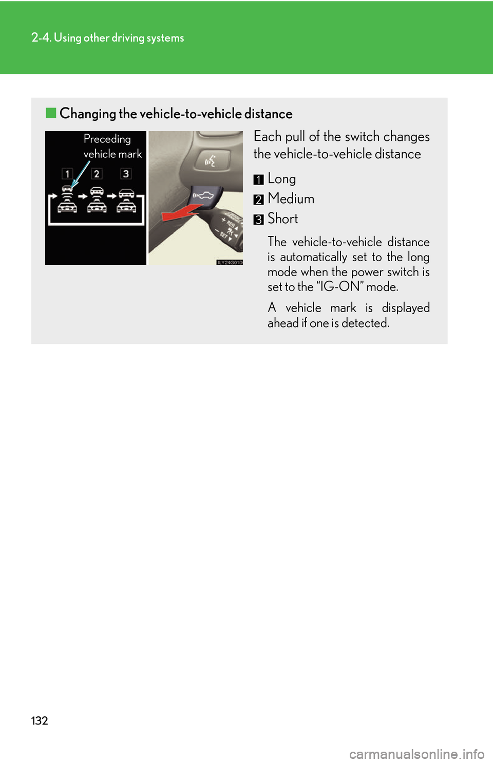 Lexus GS450h 2007 Do-it-yourself maintenance / LEXUS 2007 GS450H THROUGH JUNE 2006 PROD. OWNERS MANUAL (OM30727U) 132
2-4. Using other driving systems
■Changing the vehicle-to-vehicle distance
Each pull of the switch changes
the vehicle-to-vehicle distance
Long
Medium
Short
The vehicle-to-vehicle distance
is Lexus GS450h 2007 Do-it-yourself maintenance / LEXUS 2007 GS450H THROUGH JUNE 2006 PROD. OWNERS MANUAL (OM30727U) 132
2-4. Using other driving systems
■Changing the vehicle-to-vehicle distance
Each pull of the switch changes
the vehicle-to-vehicle distance
Long
Medium
Short
The vehicle-to-vehicle distance
is