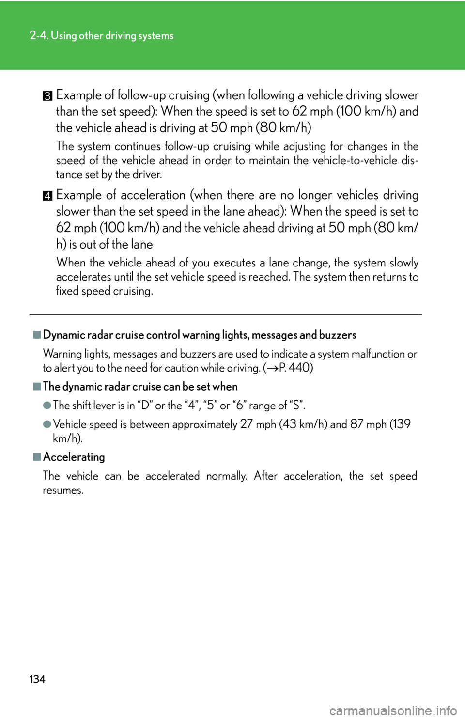 Lexus GS450h 2007 Do-it-yourself maintenance / LEXUS 2007 GS450H THROUGH JUNE 2006 PROD. OWNERS MANUAL (OM30727U) 134
2-4. Using other driving systems
Example of follow-up cruising (when following a vehicle driving slower
than the set speed): When the speed is set to 62 mph (100 km/h) and
the v
ehicle ahead is Lexus GS450h 2007 Do-it-yourself maintenance / LEXUS 2007 GS450H THROUGH JUNE 2006 PROD. OWNERS MANUAL (OM30727U) 134
2-4. Using other driving systems
Example of follow-up cruising (when following a vehicle driving slower
than the set speed): When the speed is set to 62 mph (100 km/h) and
the v
ehicle ahead is