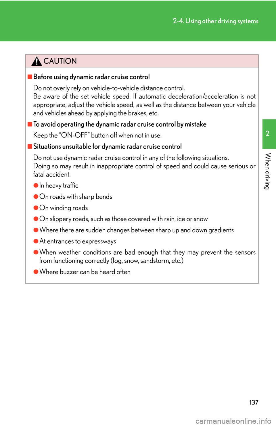 Lexus GS450h 2007  Do-it-yourself maintenance / LEXUS 2007 GS450H THROUGH JUNE 2006 PROD. OWNERS MANUAL (OM30727U) 137
2-4. Using other driving systems
2
When driving
CAUTION
■Before using dynamic radar cruise control
Do not overly rely on vehicle-to-vehicle distance control.
Be aware of the set vehicle speed