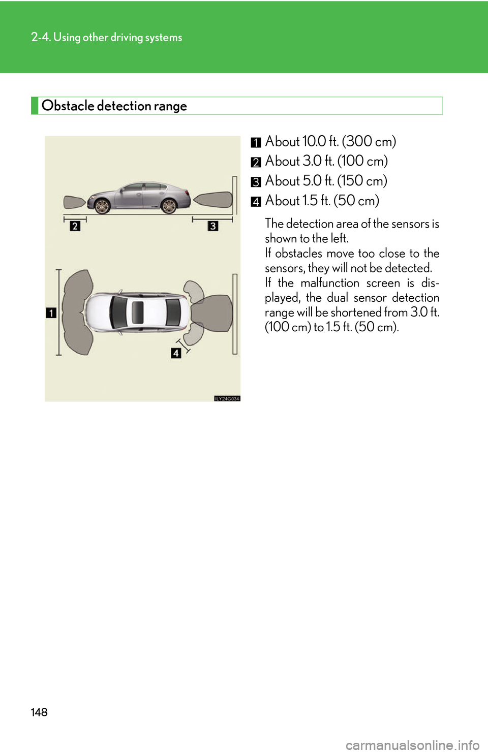 Lexus GS450h 2007  Do-it-yourself maintenance / LEXUS 2007 GS450H THROUGH JUNE 2006 PROD. OWNERS MANUAL (OM30727U) 148
2-4. Using other driving systems
Obstacle detection range
About 10.0 ft. (300 cm)
About 3.0 ft. (100 cm)
About 5.0 ft. (150 cm)
About 1.5 ft. (50 cm) 
The detection area of the sensors is 
shown t
