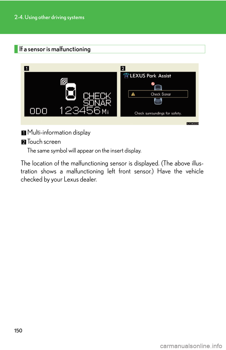 Lexus GS450h 2007  Do-it-yourself maintenance / LEXUS 2007 GS450H THROUGH JUNE 2006 PROD. OWNERS MANUAL (OM30727U) 150
2-4. Using other driving systems
If a sensor is malfunctioning
Multi-information display
Touch screen
The same symbol will appear on the insert display.
The location of the malfunctioning sensor i