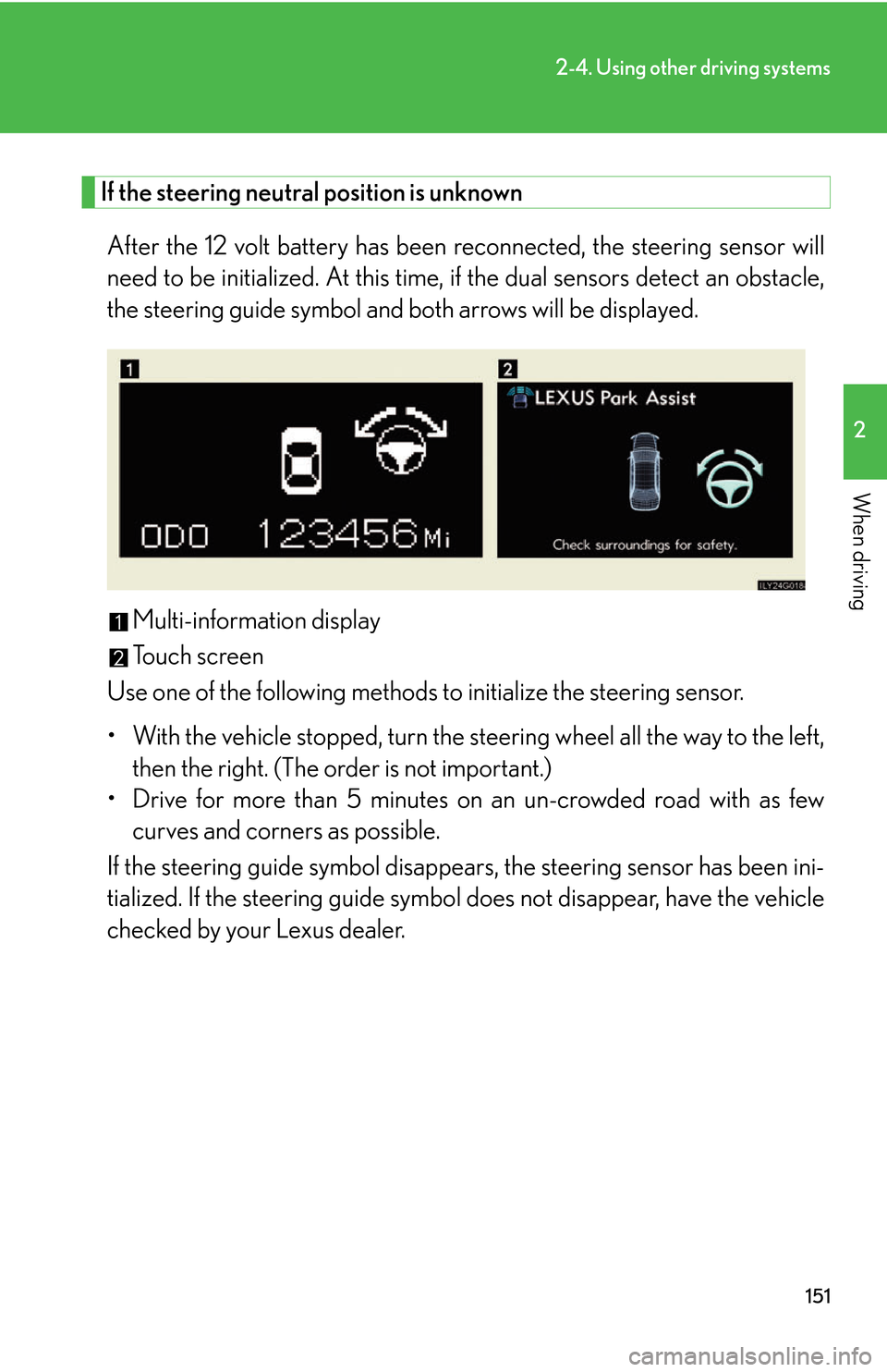 Lexus GS450h 2007 Do-it-yourself maintenance / LEXUS 2007 GS450H THROUGH JUNE 2006 PROD. OWNERS MANUAL (OM30727U) 151
2-4. Using other driving systems
2
When driving
If the steering neutral position is unknown
After the 12 volt battery has been reconnected, the steering sensor will
need to be initialized. At thi Lexus GS450h 2007 Do-it-yourself maintenance / LEXUS 2007 GS450H THROUGH JUNE 2006 PROD. OWNERS MANUAL (OM30727U) 151
2-4. Using other driving systems
2
When driving
If the steering neutral position is unknown
After the 12 volt battery has been reconnected, the steering sensor will
need to be initialized. At thi
