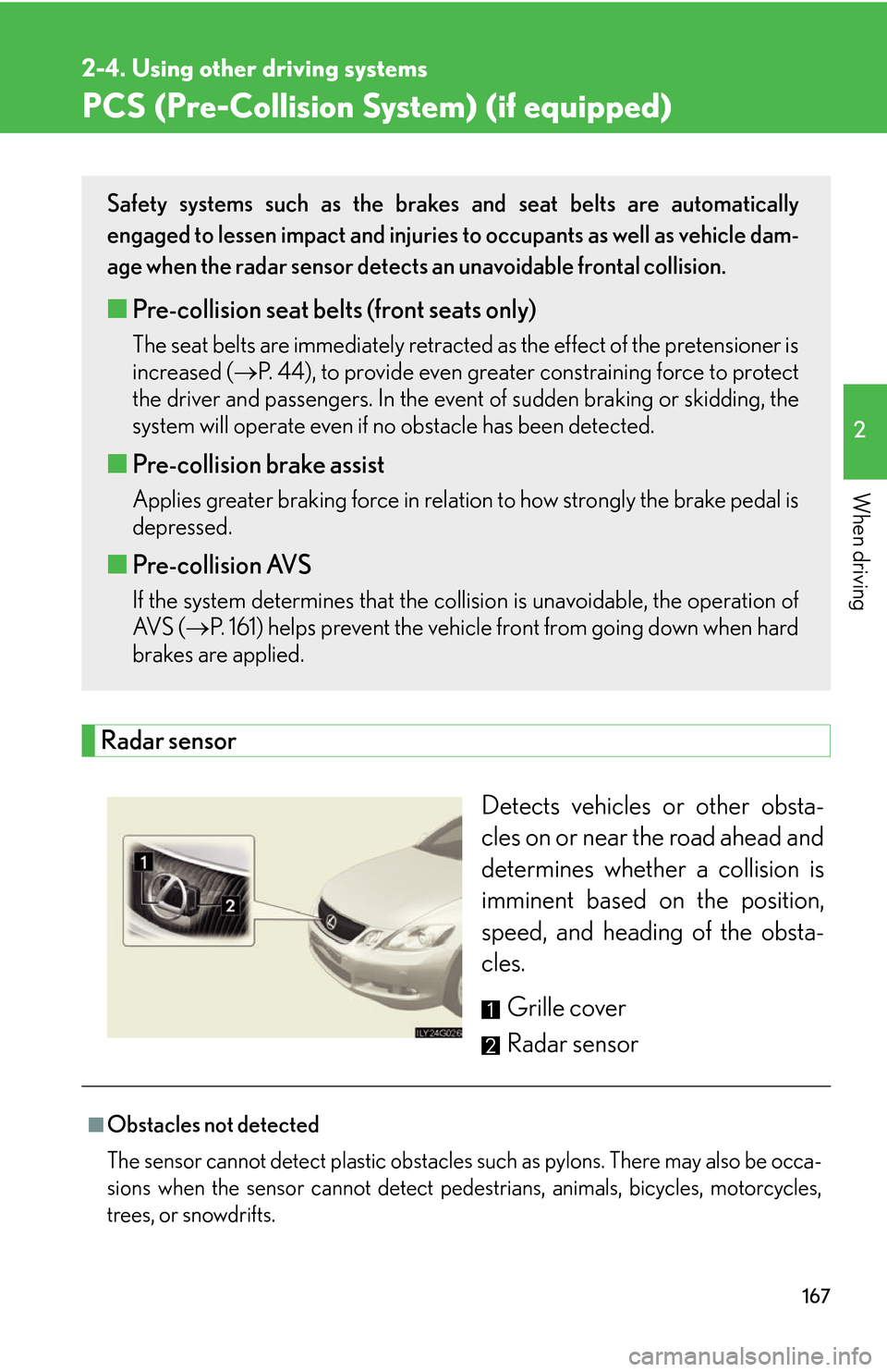 Lexus GS450h 2007 Do-it-yourself maintenance / LEXUS 2007 GS450H THROUGH JUNE 2006 PROD. OWNERS MANUAL (OM30727U) 167
2-4. Using other driving systems
2
When driving
PCS (Pre-Collision System) (if equipped)
Radar sensor
Detects vehicles or other obsta-
cles on or near the road ahead and
determines whether a coll Lexus GS450h 2007 Do-it-yourself maintenance / LEXUS 2007 GS450H THROUGH JUNE 2006 PROD. OWNERS MANUAL (OM30727U) 167
2-4. Using other driving systems
2
When driving
PCS (Pre-Collision System) (if equipped)
Radar sensor
Detects vehicles or other obsta-
cles on or near the road ahead and
determines whether a coll