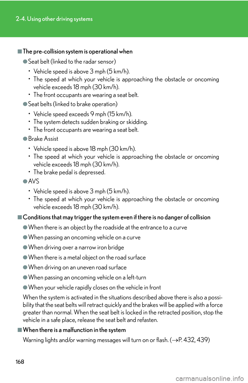 Lexus GS450h 2007  Do-it-yourself maintenance / LEXUS 2007 GS450H THROUGH JUNE 2006 PROD. OWNERS MANUAL (OM30727U) 168
2-4. Using other driving systems
■The pre-collision system is operational when
●Seat belt (linked to the radar sensor)
• Vehicle speed is above 3 mph (5 km/h).
• The speed at which your ve