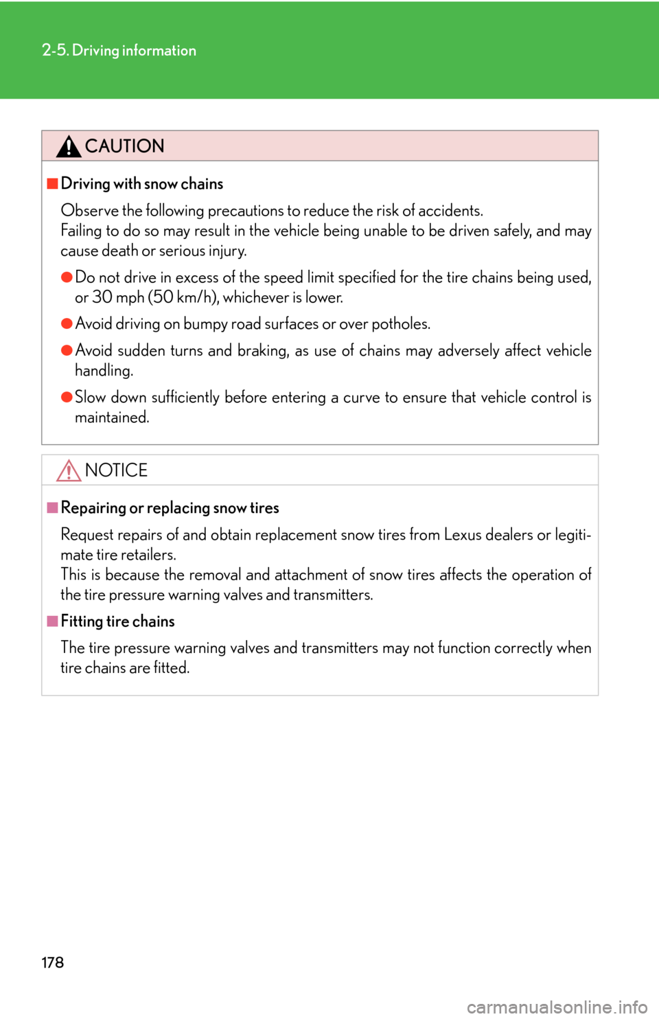 Lexus GS450h 2007  Do-it-yourself maintenance / LEXUS 2007 GS450H THROUGH JUNE 2006 PROD. OWNERS MANUAL (OM30727U) 178
2-5. Driving information
CAUTION
■Driving with snow chains
Observe the following precautions to reduce the risk of accidents. 
Failing to do so may result in the vehicle being unable to be dr