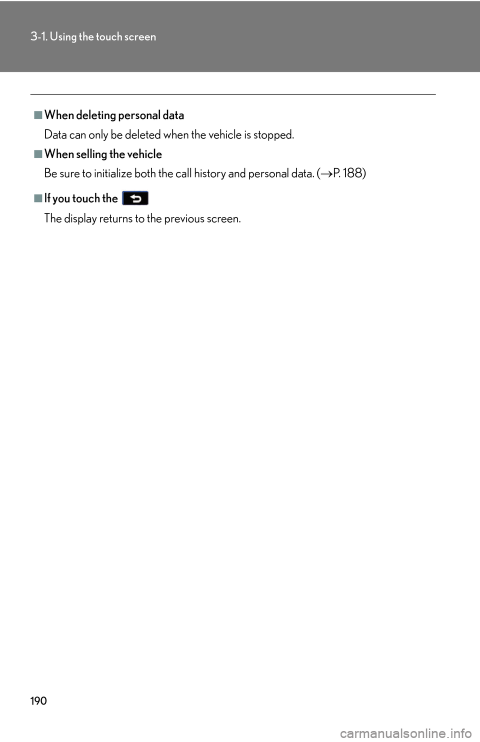 Lexus GS450h 2007  Do-it-yourself maintenance / LEXUS 2007 GS450H THROUGH JUNE 2006 PROD. OWNERS MANUAL (OM30727U) 190
3-1. Using the touch screen
■When deleting personal data
Data can only be deleted whe
 n the vehicle is stopped.
■When selling the vehicle
Be sure to initialize both the call history and perso