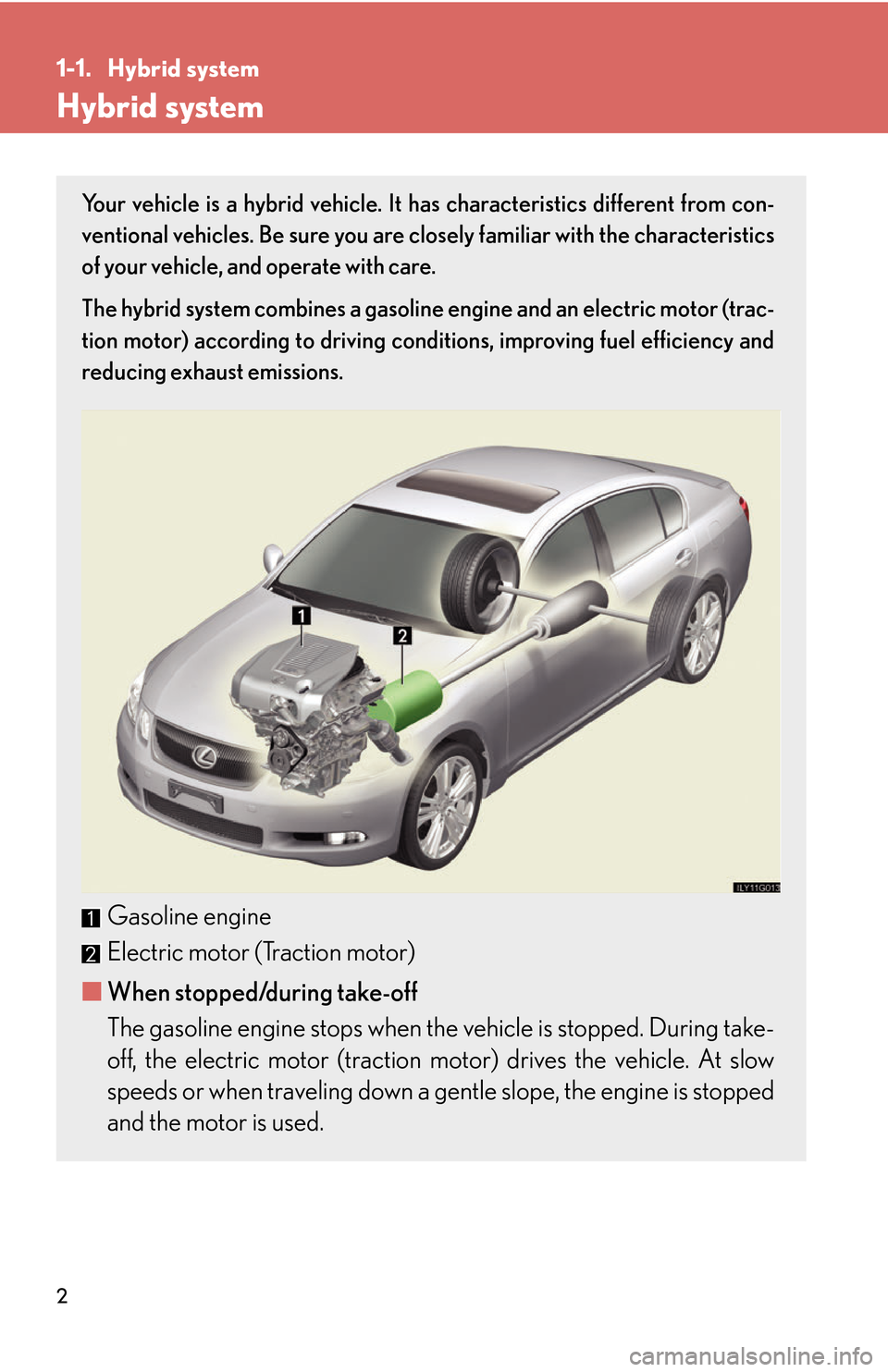 Lexus GS450h 2007  Do-it-yourself maintenance / LEXUS 2007 GS450H THROUGH JUNE 2006 PROD.  (OM30727U) Owners Guide 2
1-1. Hybrid system
Hybrid system
Your vehicle is a hybrid vehicle. It has characteristics different from con-
ventional vehicles. Be sure you are clos ely familiar
  with the characteristics 
of you