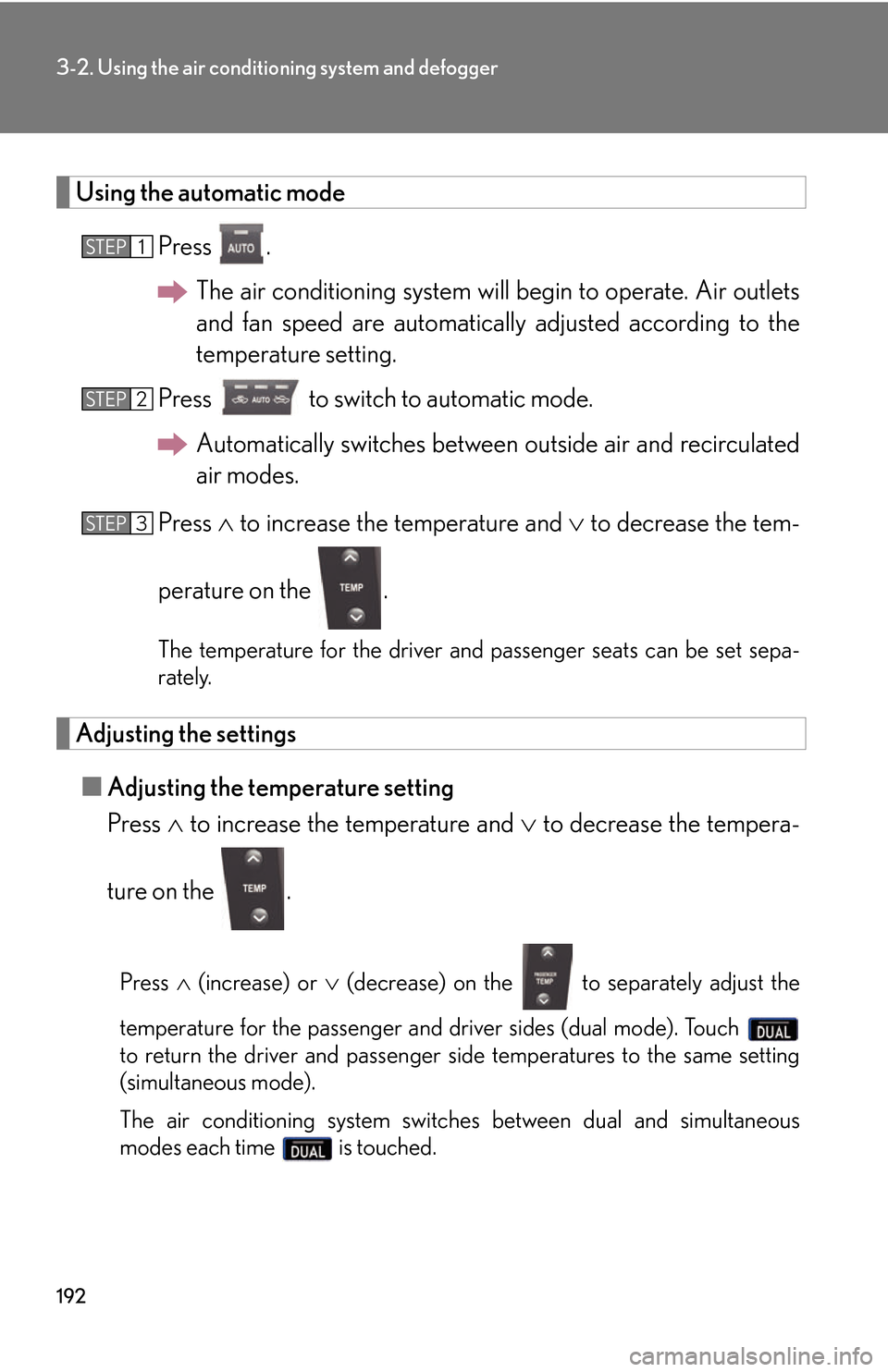 Lexus GS450h 2007  Do-it-yourself maintenance / LEXUS 2007 GS450H THROUGH JUNE 2006 PROD. OWNERS MANUAL (OM30727U) 192
3-2. Using the air conditioning system and defogger
Using the automatic mode
Press .
The air conditioning system will begin to operate. Air outlets 
and fan speed are automatically adjusted accor
