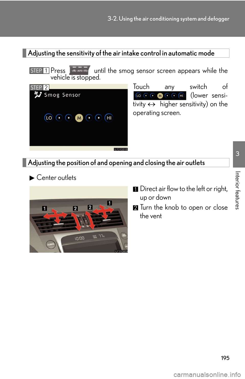 Lexus GS450h 2007  Do-it-yourself maintenance / LEXUS 2007 GS450H THROUGH JUNE 2006 PROD. OWNERS MANUAL (OM30727U) 195
3-2. Using the air conditioning system and defogger
3
Interior features
Adjusting the sensitivity of the ai r intake control in automatic mode
Press  until the smog sensor sc r een appears while t