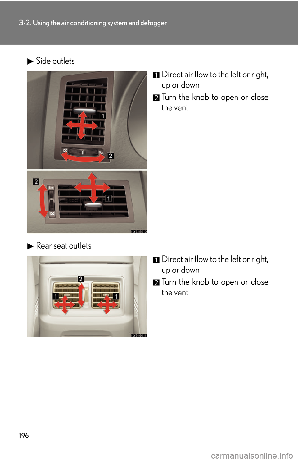 Lexus GS450h 2007  Do-it-yourself maintenance / LEXUS 2007 GS450H THROUGH JUNE 2006 PROD. OWNERS MANUAL (OM30727U) 196
3-2. Using the air conditioning system and defogger
Side outlets
Direct air flow to the left or right, 
up or down
Turn the knob to open or close 
the vent
Rear seat outletsDirect air flow to the 