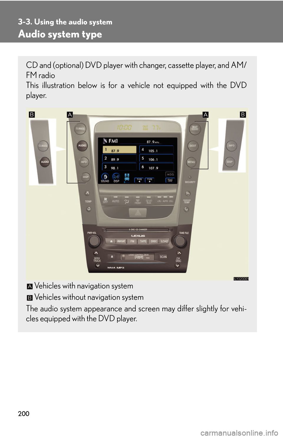 Lexus GS450h 2007  Do-it-yourself maintenance / LEXUS 2007 GS450H THROUGH JUNE 2006 PROD. OWNERS MANUAL (OM30727U) 200
3-3. Using the audio system
Audio system type
CD and (optional) DVD player with changer, cassette player, and AM/
FM radio

This illustration below is for a ve hicle not equipped with the D
 VD