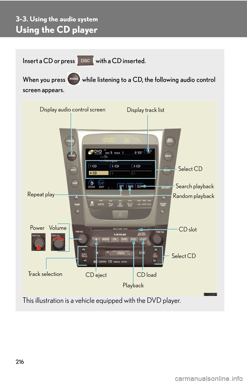 Lexus GS450h 2007 Do-it-yourself maintenance / LEXUS 2007 GS450H THROUGH JUNE 2006 PROD. OWNERS MANUAL (OM30727U) 216
3-3. Using the audio system
Using the CD player
Insert a CD or press with a CD inserted.
When you press while listening to a CD, the following audio control
screen appears.
This illustration Lexus GS450h 2007 Do-it-yourself maintenance / LEXUS 2007 GS450H THROUGH JUNE 2006 PROD. OWNERS MANUAL (OM30727U) 216
3-3. Using the audio system
Using the CD player
Insert a CD or press with a CD inserted.
When you press while listening to a CD, the following audio control
screen appears.
This illustration