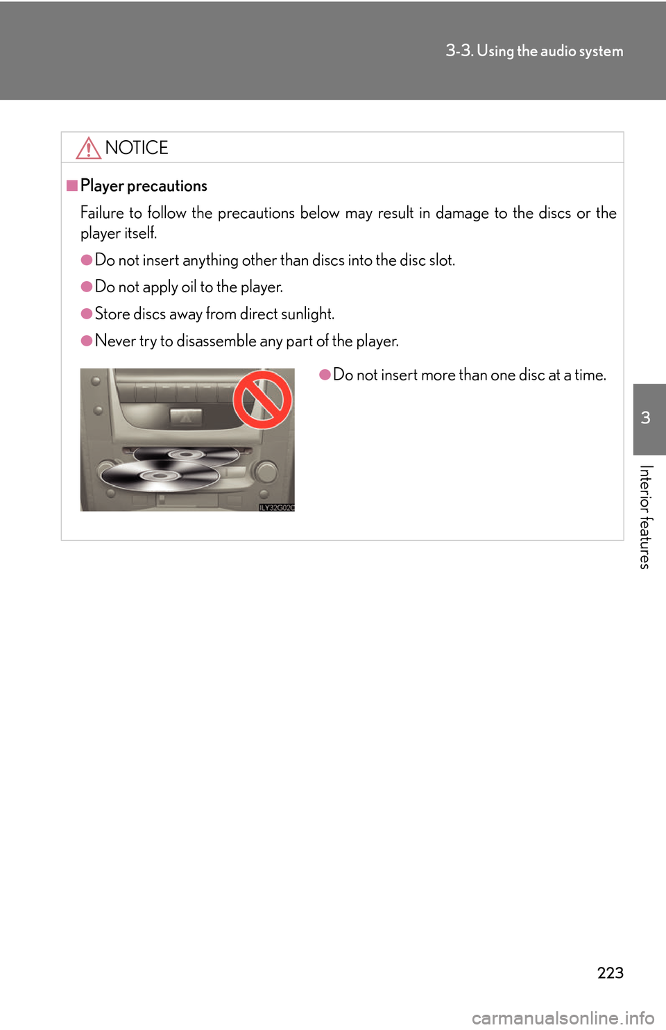 Lexus GS450h 2007 Do-it-yourself maintenance / LEXUS 2007 GS450H THROUGH JUNE 2006 PROD. OWNERS MANUAL (OM30727U) 223
3-3. Using the audio system
3
Interior features
NOTICE
■Player precautions
Failure to follow the precautions below may result in damage to the discs or the
player itself.
●Do not insert anyth Lexus GS450h 2007 Do-it-yourself maintenance / LEXUS 2007 GS450H THROUGH JUNE 2006 PROD. OWNERS MANUAL (OM30727U) 223
3-3. Using the audio system
3
Interior features
NOTICE
■Player precautions
Failure to follow the precautions below may result in damage to the discs or the
player itself.
●Do not insert anyth