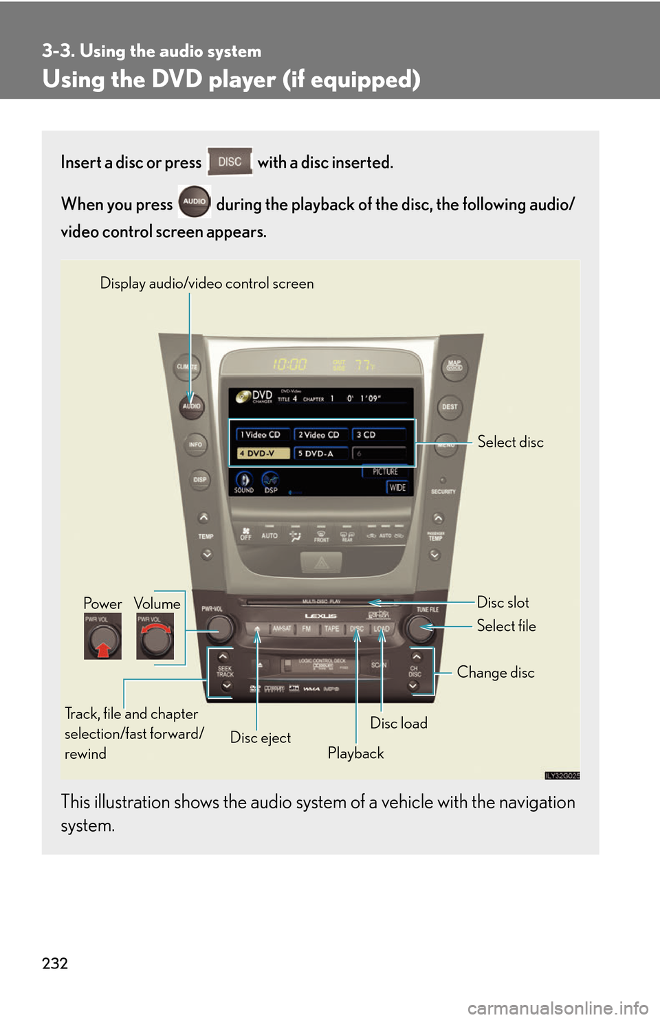 Lexus GS450h 2007  Do-it-yourself maintenance / LEXUS 2007 GS450H THROUGH JUNE 2006 PROD. OWNERS MANUAL (OM30727U) 232
3-3. Using the audio system
Using the DVD player (if equipped)
Insert a disc or press  with a disc inserted.
When you press   during the playback of the disc, the following audio/
video control