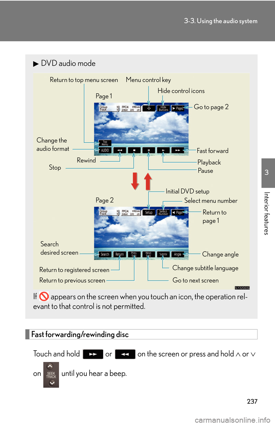 Lexus GS450h 2007  Do-it-yourself maintenance / LEXUS 2007 GS450H THROUGH JUNE 2006 PROD. OWNERS MANUAL (OM30727U) 237
3-3. Using the audio system
3
Interior features
Fast forwarding/rewinding disc
Touch and hold  or  on the screen or press and hold   or 
on 
 until you hear a beep.
DVD audio mode
If   appea