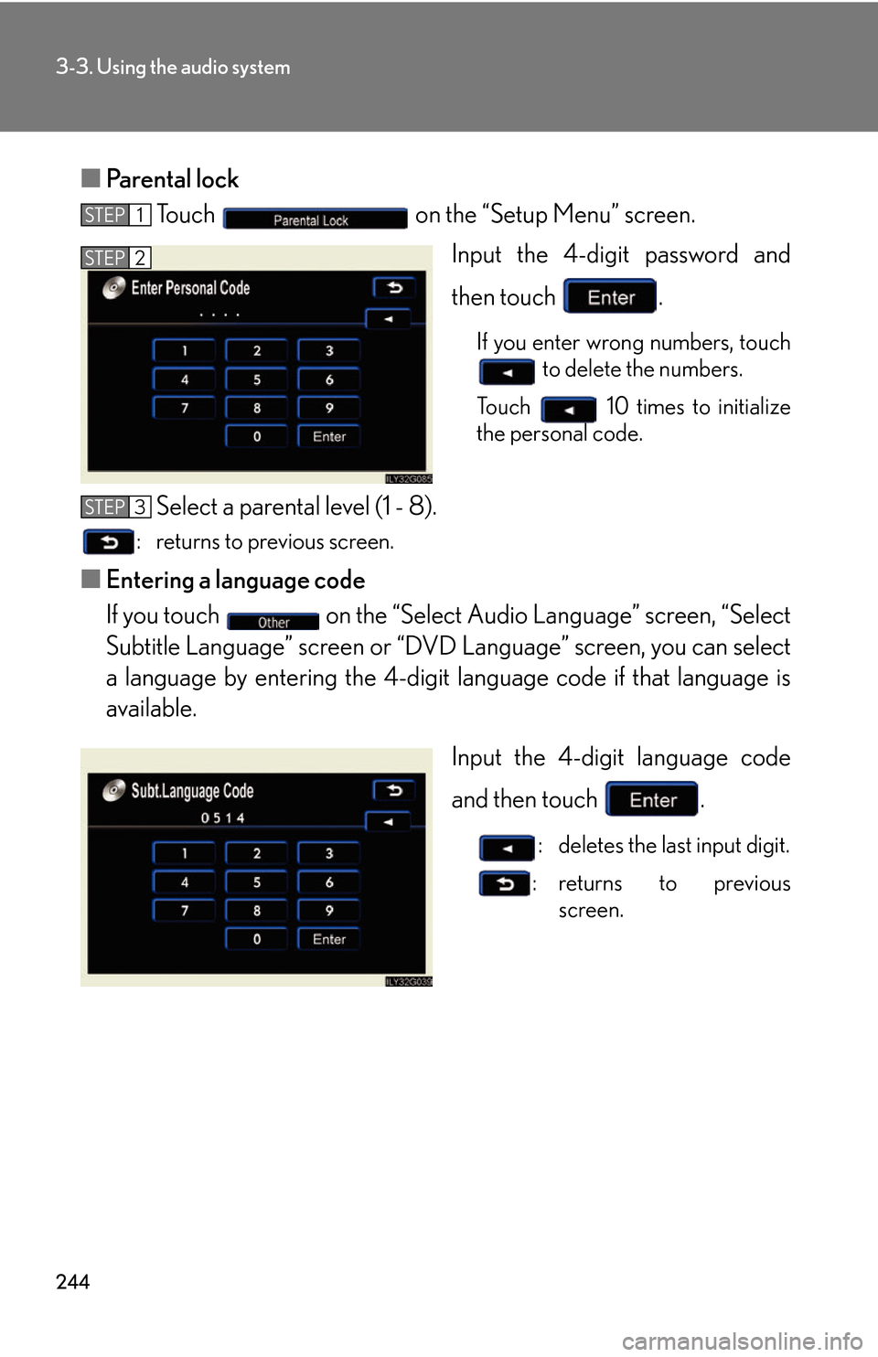 Lexus GS450h 2007  Do-it-yourself maintenance / LEXUS 2007 GS450H THROUGH JUNE 2006 PROD. OWNERS MANUAL (OM30727U) 244
3-3. Using the audio system
■Parental lock
To u c h    on the “Setup Menu” screen.
Input the 4-digi t
  password and 
then touch  .
If you enter wrong numbers, touch 
 to delete the numbers.