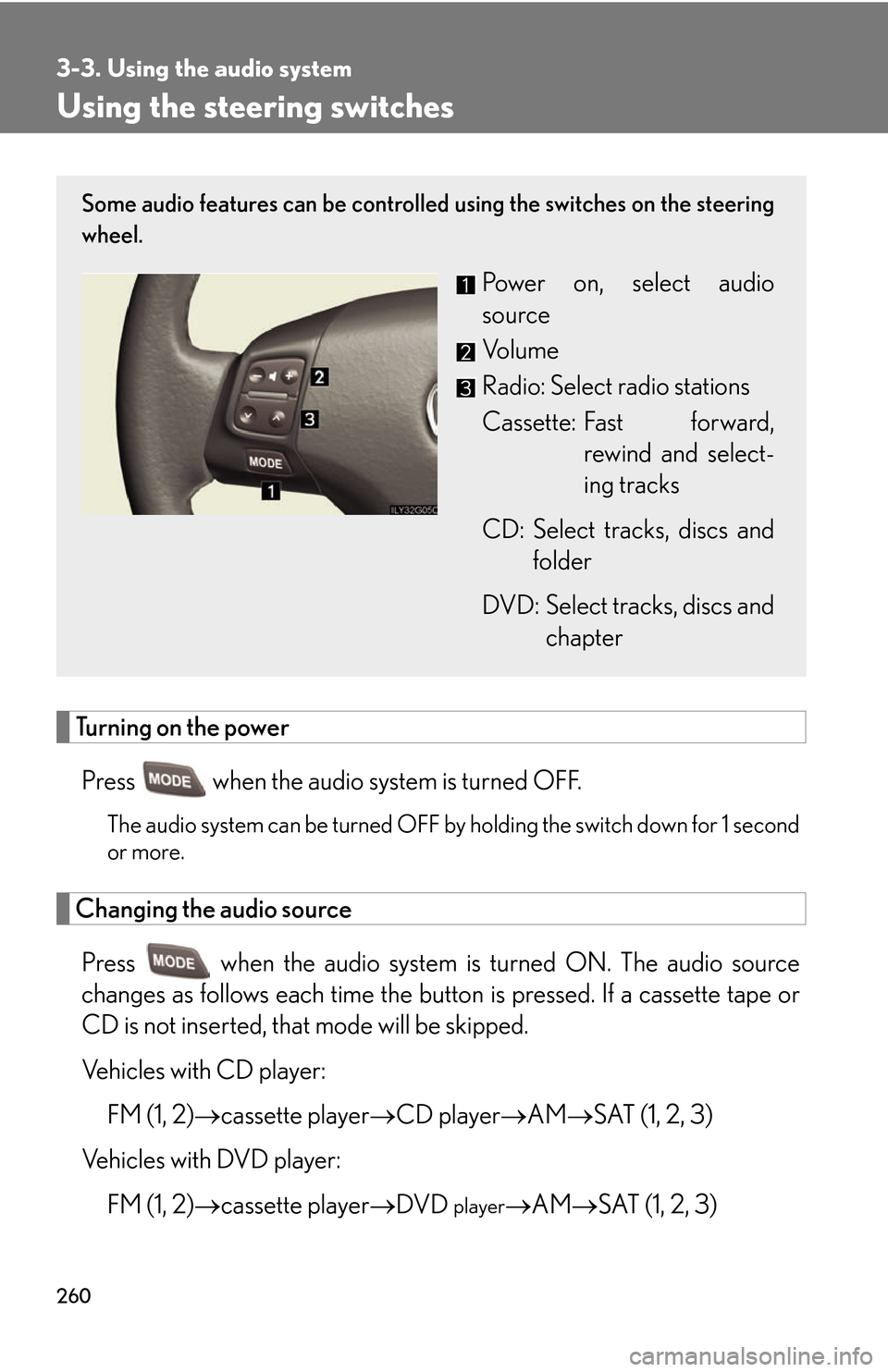 Lexus GS450h 2007 Do-it-yourself maintenance / LEXUS 2007 GS450H THROUGH JUNE 2006 PROD. OWNERS MANUAL (OM30727U) 260
3-3. Using the audio system
Using the steering switches
Turning on the power
Press when the audio system is turned OFF.
The audio system can be turned OFF by holding the switch down for 1 second Lexus GS450h 2007 Do-it-yourself maintenance / LEXUS 2007 GS450H THROUGH JUNE 2006 PROD. OWNERS MANUAL (OM30727U) 260
3-3. Using the audio system
Using the steering switches
Turning on the power
Press when the audio system is turned OFF.
The audio system can be turned OFF by holding the switch down for 1 second