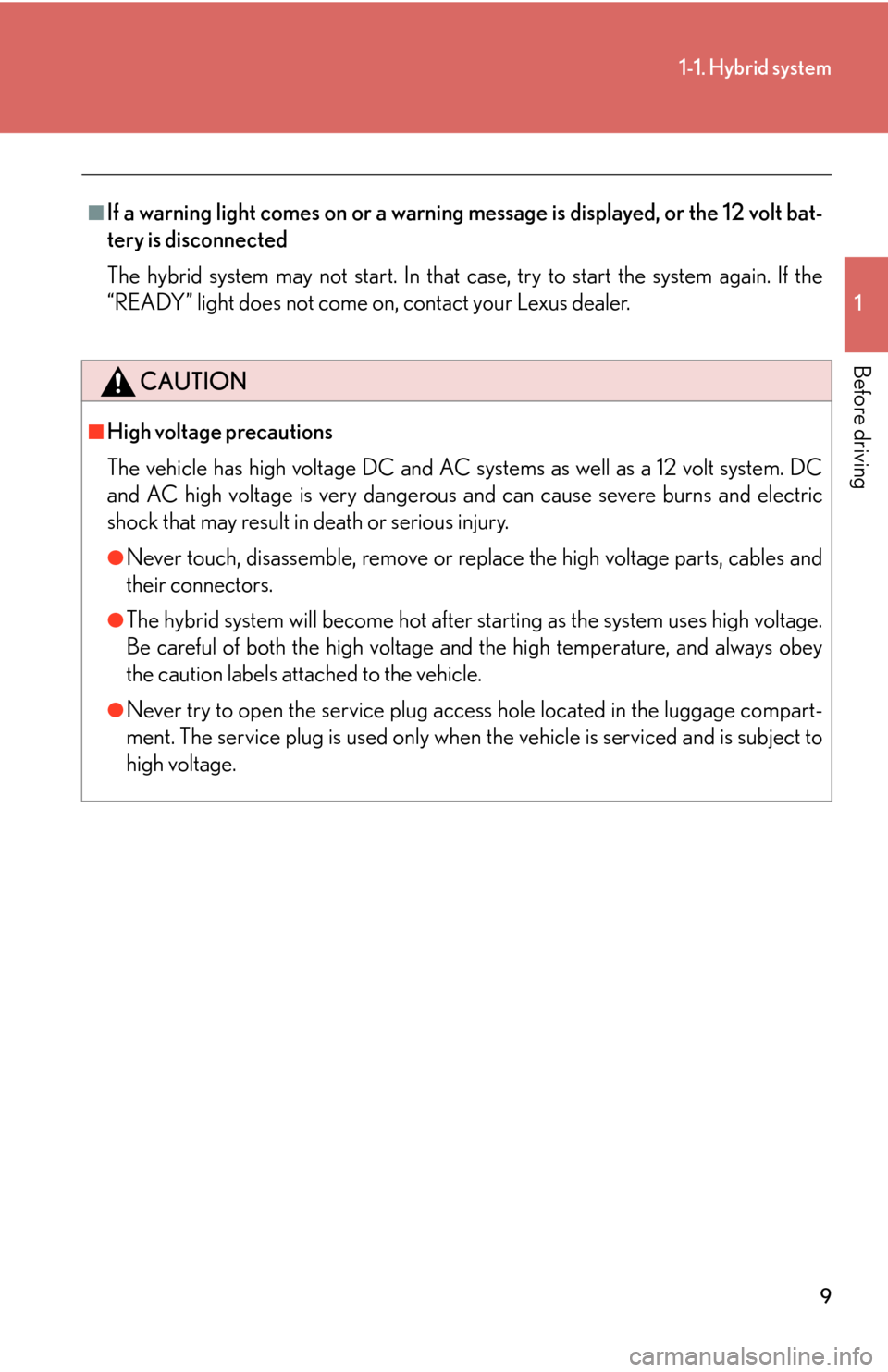 Lexus GS450h 2007  Do-it-yourself maintenance / LEXUS 2007 GS450H THROUGH JUNE 2006 PROD. OWNERS MANUAL (OM30727U) 9
1-1. Hybrid system
1
Before driving
■If a warning light comes on or a warning message is displayed, or the 12 volt bat-
tery is disconnected
The hybrid system may not start. In that case, try to s