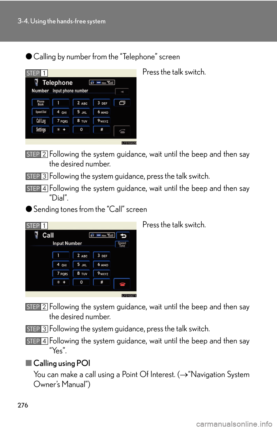 Lexus GS450h 2007  Do-it-yourself maintenance / LEXUS 2007 GS450H THROUGH JUNE 2006 PROD. OWNERS MANUAL (OM30727U) 276
3-4. Using the hands-free system
●Calling by number from the “Telephone” screen
Press the talk switch.
Following the system guidance, wa it until the beep and then say 
the desired number.
F