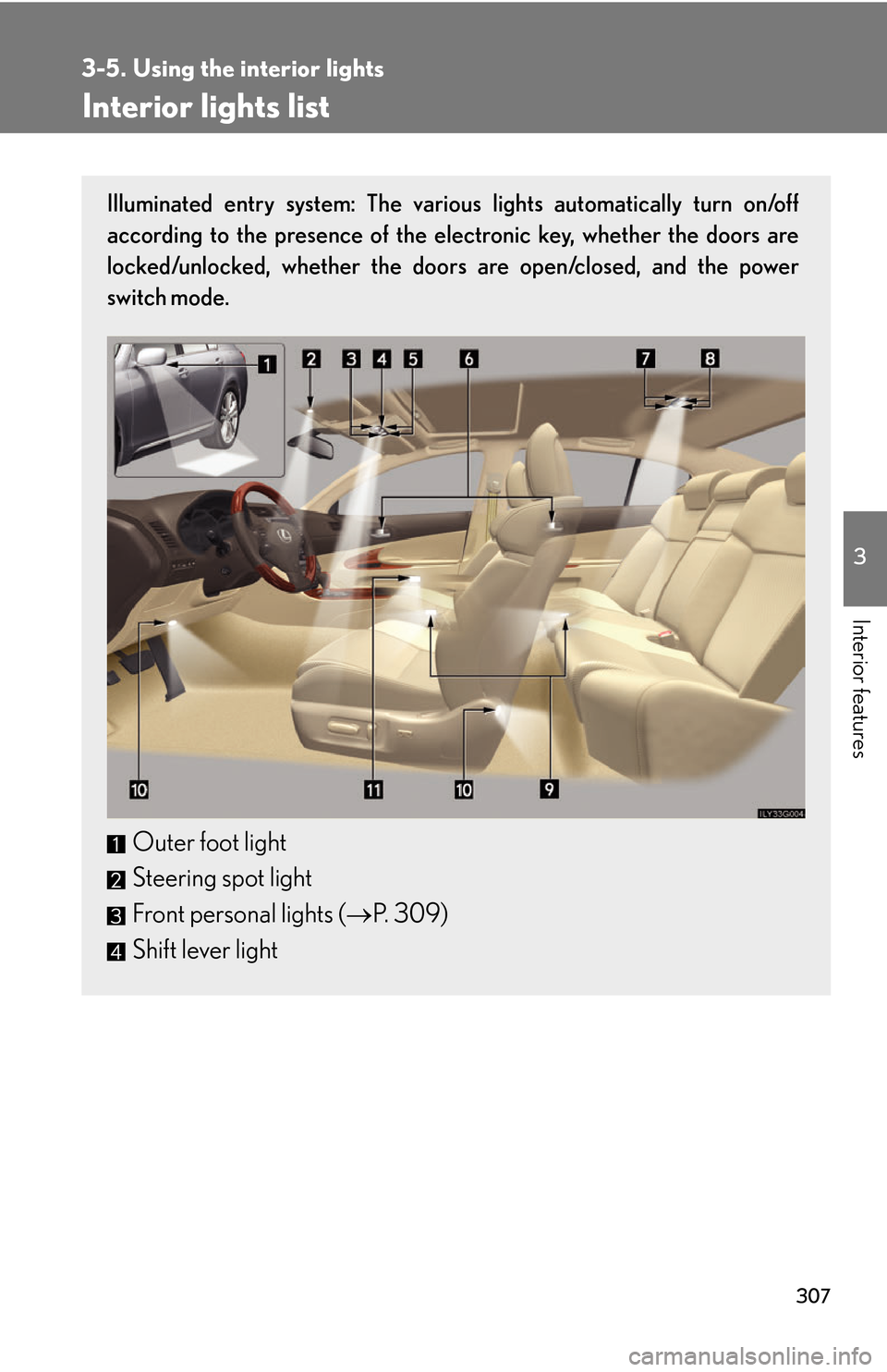 Lexus GS450h 2007  Do-it-yourself maintenance / LEXUS 2007 GS450H THROUGH JUNE 2006 PROD. OWNERS MANUAL (OM30727U) 307
3
Interior features
3-5. Using the interior lights
Interior lights list
Illuminated entry system: The various lights automatically turn on/off 
according to the presence of the electronic key, whe