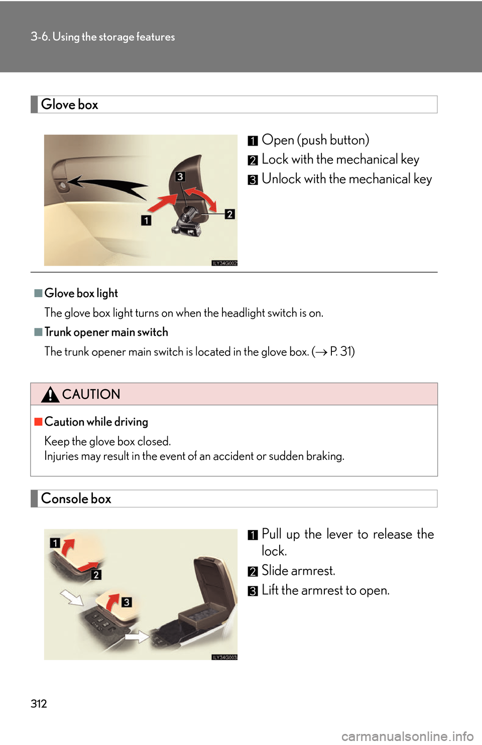 Lexus GS450h 2007  Do-it-yourself maintenance / LEXUS 2007 GS450H THROUGH JUNE 2006 PROD. OWNERS MANUAL (OM30727U) 312
3-6. Using the storage features
Glove box
Open (push button)
Lock with the mechanical key
Unlock with the mechanical key
Console box
Pull up the lever to release the 
lock.
Slide armrest.
Lift the