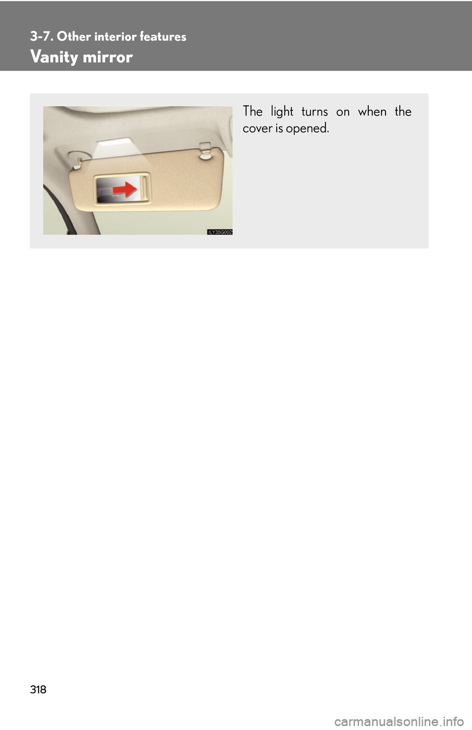 Lexus GS450h 2007  Do-it-yourself maintenance / LEXUS 2007 GS450H THROUGH JUNE 2006 PROD. OWNERS MANUAL (OM30727U) 318
3-7. Other interior features
Vanity mirror
The light turns on when the 
cover is opened. 