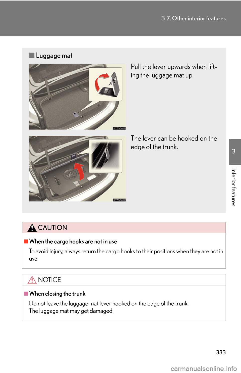 Lexus GS450h 2007 Do-it-yourself maintenance / LEXUS 2007 GS450H THROUGH JUNE 2006 PROD. OWNERS MANUAL (OM30727U) 333
3-7. Other interior features
3
Interior features
CAUTION
■When the cargo hooks are not in use
To avoid injury, always return the cargo hooks to their positions when they are not in
use.
NOTICE
Lexus GS450h 2007 Do-it-yourself maintenance / LEXUS 2007 GS450H THROUGH JUNE 2006 PROD. OWNERS MANUAL (OM30727U) 333
3-7. Other interior features
3
Interior features
CAUTION
■When the cargo hooks are not in use
To avoid injury, always return the cargo hooks to their positions when they are not in
use.
NOTICE