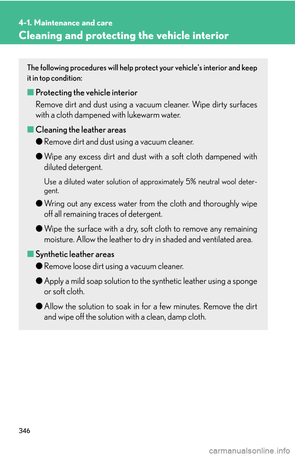 Lexus GS450h 2007 Do-it-yourself maintenance / LEXUS 2007 GS450H THROUGH JUNE 2006 PROD. OWNERS MANUAL (OM30727U) 346
4-1. Maintenance and care
Cleaning and protecting the vehicle interior
The following procedures will help protect your vehicles interior and keep
it in top condition:
■ Protecting the vehicle Lexus GS450h 2007 Do-it-yourself maintenance / LEXUS 2007 GS450H THROUGH JUNE 2006 PROD. OWNERS MANUAL (OM30727U) 346
4-1. Maintenance and care
Cleaning and protecting the vehicle interior
The following procedures will help protect your vehicles interior and keep
it in top condition:
■ Protecting the vehicle